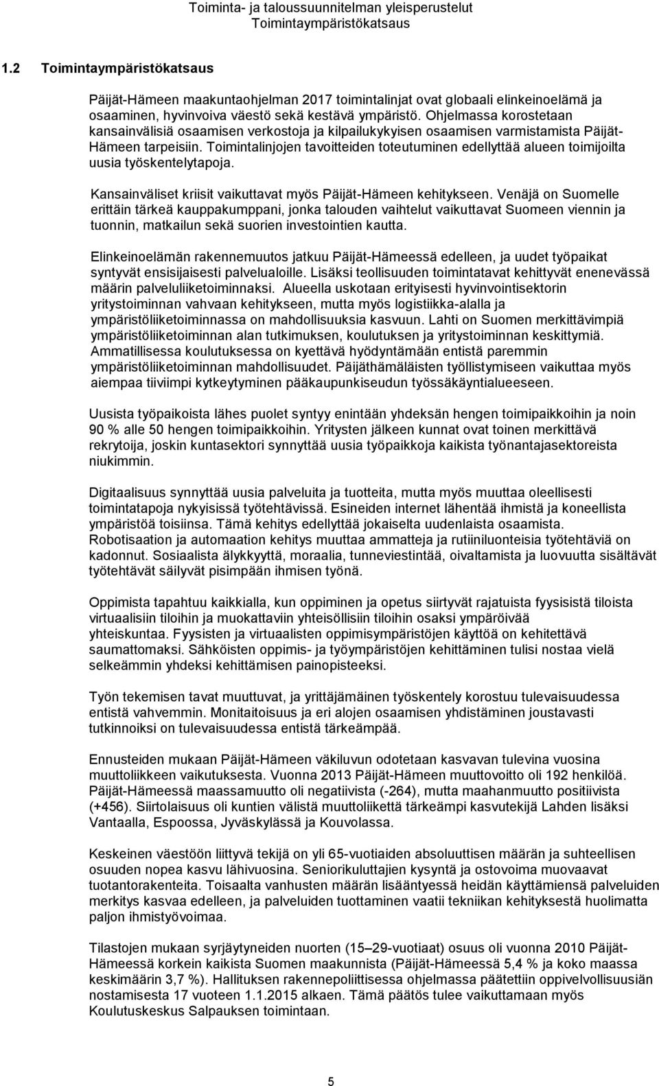 Ohjelmassa korostetaan kansainvälisiä osaamisen verkostoja ja kilpailukykyisen osaamisen varmistamista Päijät- Hämeen tarpeisiin.
