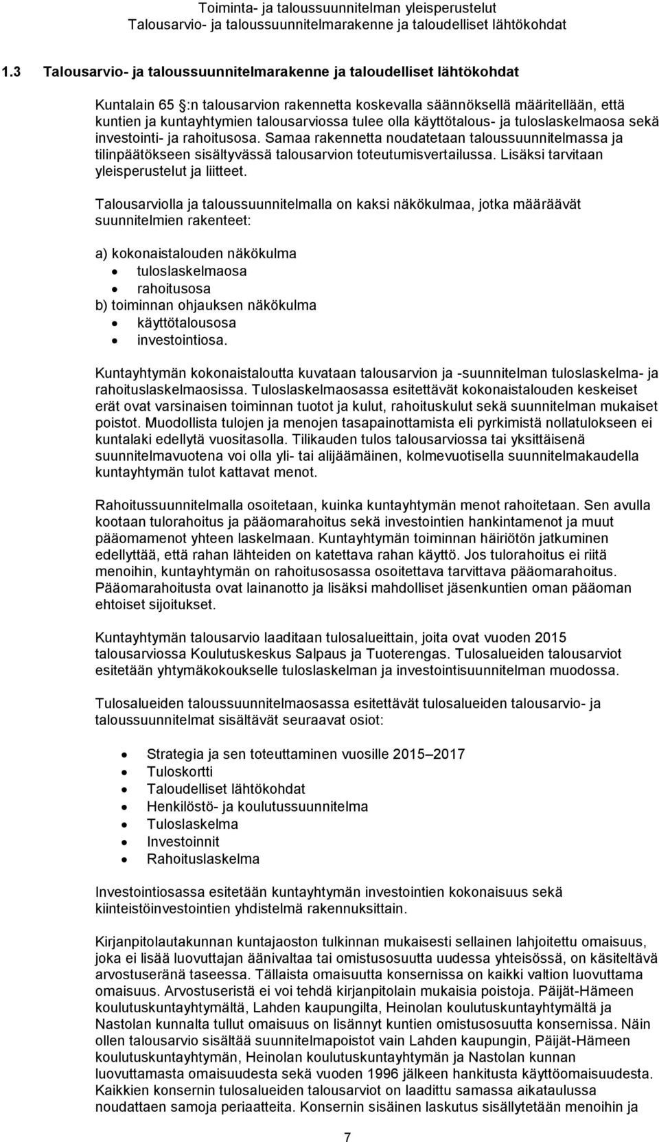 tulee olla käyttötalous- ja tuloslaskelmaosa sekä investointi- ja rahoitusosa. Samaa rakennetta noudatetaan taloussuunnitelmassa ja tilinpäätökseen sisältyvässä talousarvion toteutumisvertailussa.