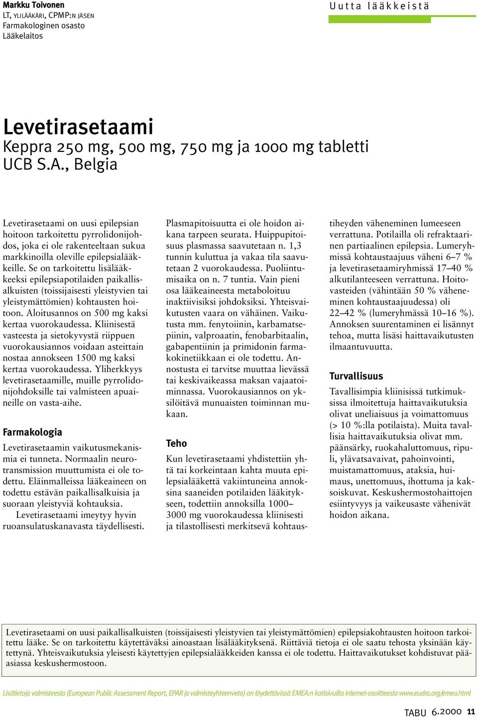 Se on tarkoitettu lisälääkkeeksi epilepsiapotilaiden paikallisalkuisten (toissijaisesti yleistyvien tai yleistymättömien) kohtausten hoitoon. Aloitusannos on 500 mg kaksi kertaa vuorokaudessa.