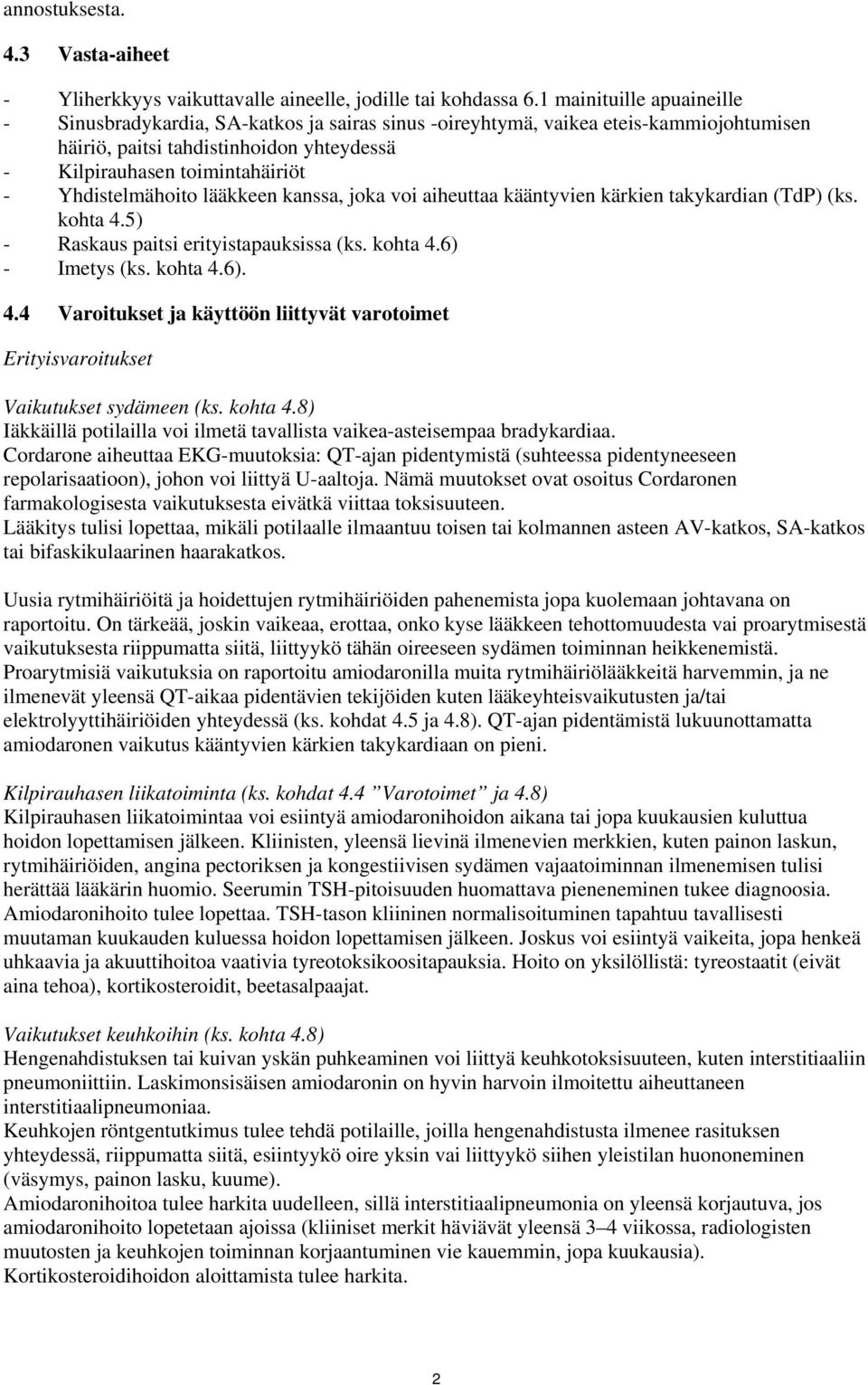 Yhdistelmähoito lääkkeen kanssa, joka voi aiheuttaa kääntyvien kärkien takykardian (TdP) (ks. kohta 4.5) - Raskaus paitsi erityistapauksissa (ks. kohta 4.6) - Imetys (ks. kohta 4.6). 4.4 Varoitukset ja käyttöön liittyvät varotoimet Erityisvaroitukset Vaikutukset sydämeen (ks.