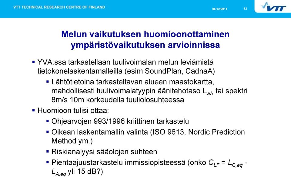 äänitehotaso L wa tai spektri 8m/s 10m korkeudella tuuliolosuhteessa Huomioon tulisi ottaa: Ohjearvojen 993/1996 kriittinen tarkastelu Oikean