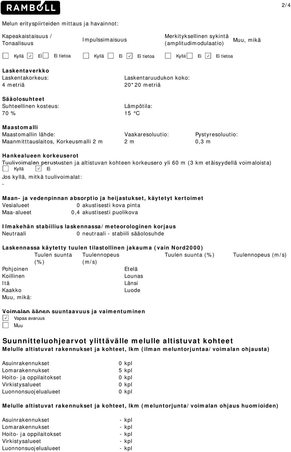 Pystyresoluutio: Maanmitttauslaitos, Korkeusmalli 2 m 2 m 0,3 m Hankealueen korkeuserot Tuulivoimalan perustusten ja altistuvan kohteen korkeusero yli 60 m (3 km etäisyydellä voimaloista) Kyllä Ei