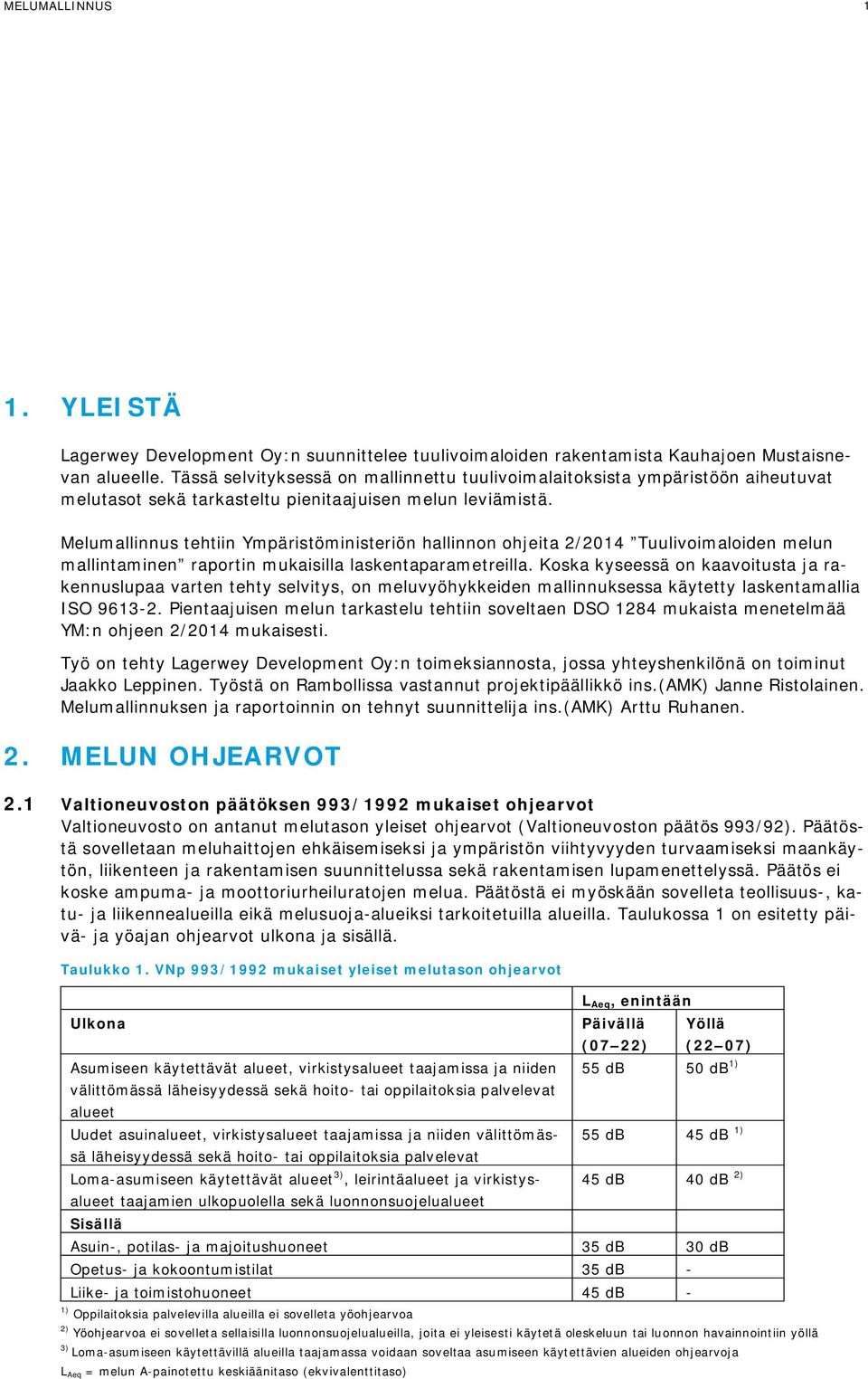 Melumallinnus tehtiin Ympäristöministeriön hallinnon ohjeita 2/2014 Tuulivoimaloiden melun mallintaminen raportin mukaisilla laskentaparametreilla.