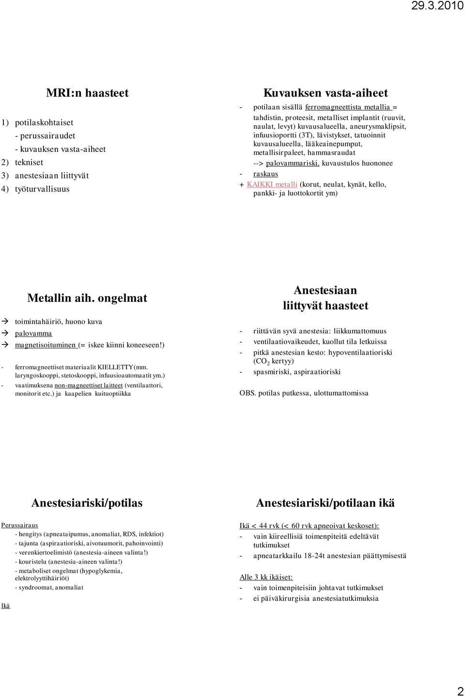 metallisirpaleet, hammasraudat --> palovammariski, kuvaustulos huononee - raskaus + KAIKKI metalli (korut, neulat, kynät, kello, pankki- ja luottokortit ym) Metallin aih.