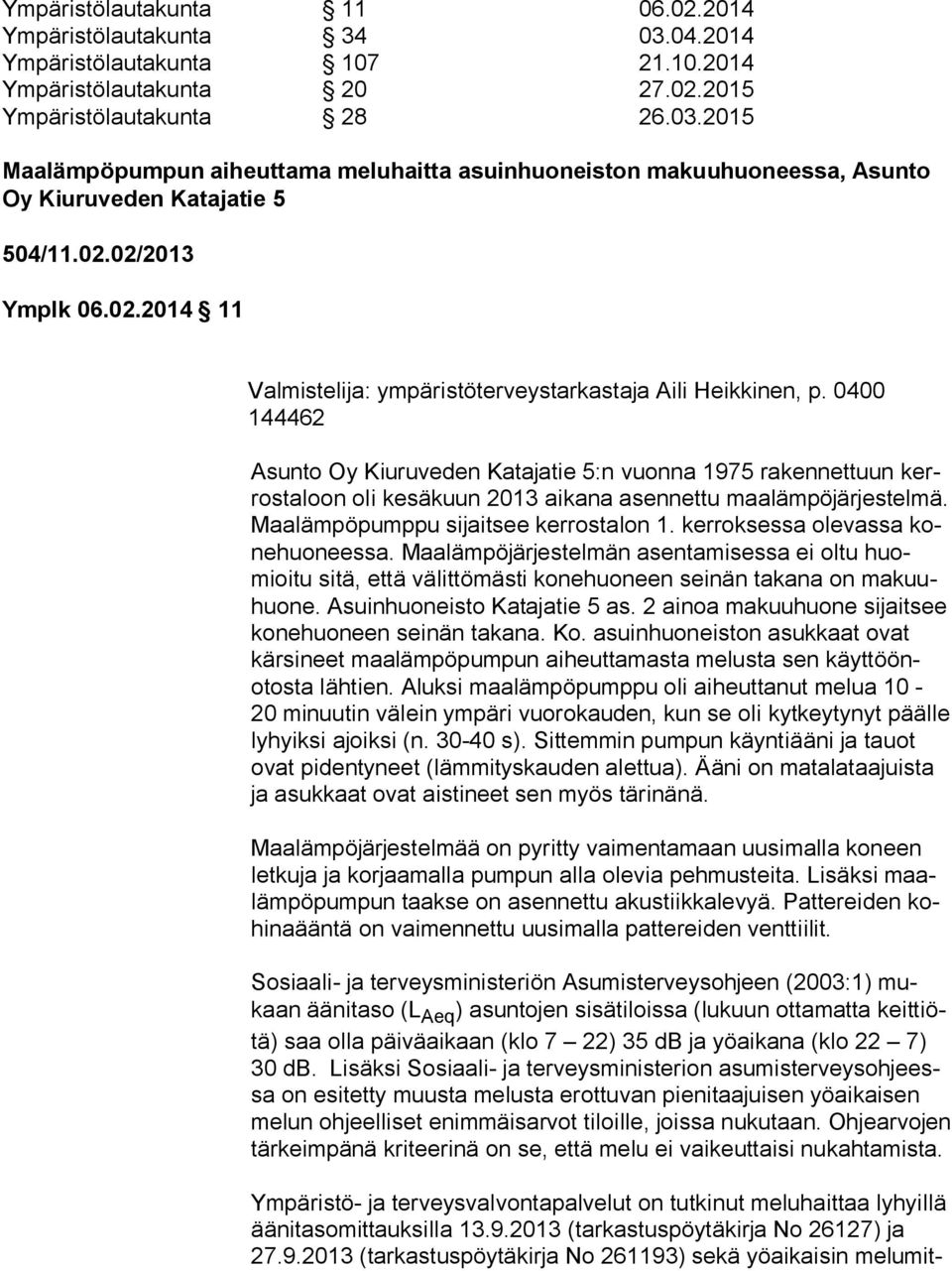 0400 144462 Asunto Oy Kiuruveden Katajatie 5:n vuonna 1975 rakennettuun kerros ta loon oli kesäkuun 2013 aikana asennettu maa läm pö jär jes tel mä. Maalämpöpumppu sijaitsee kerrostalon 1.