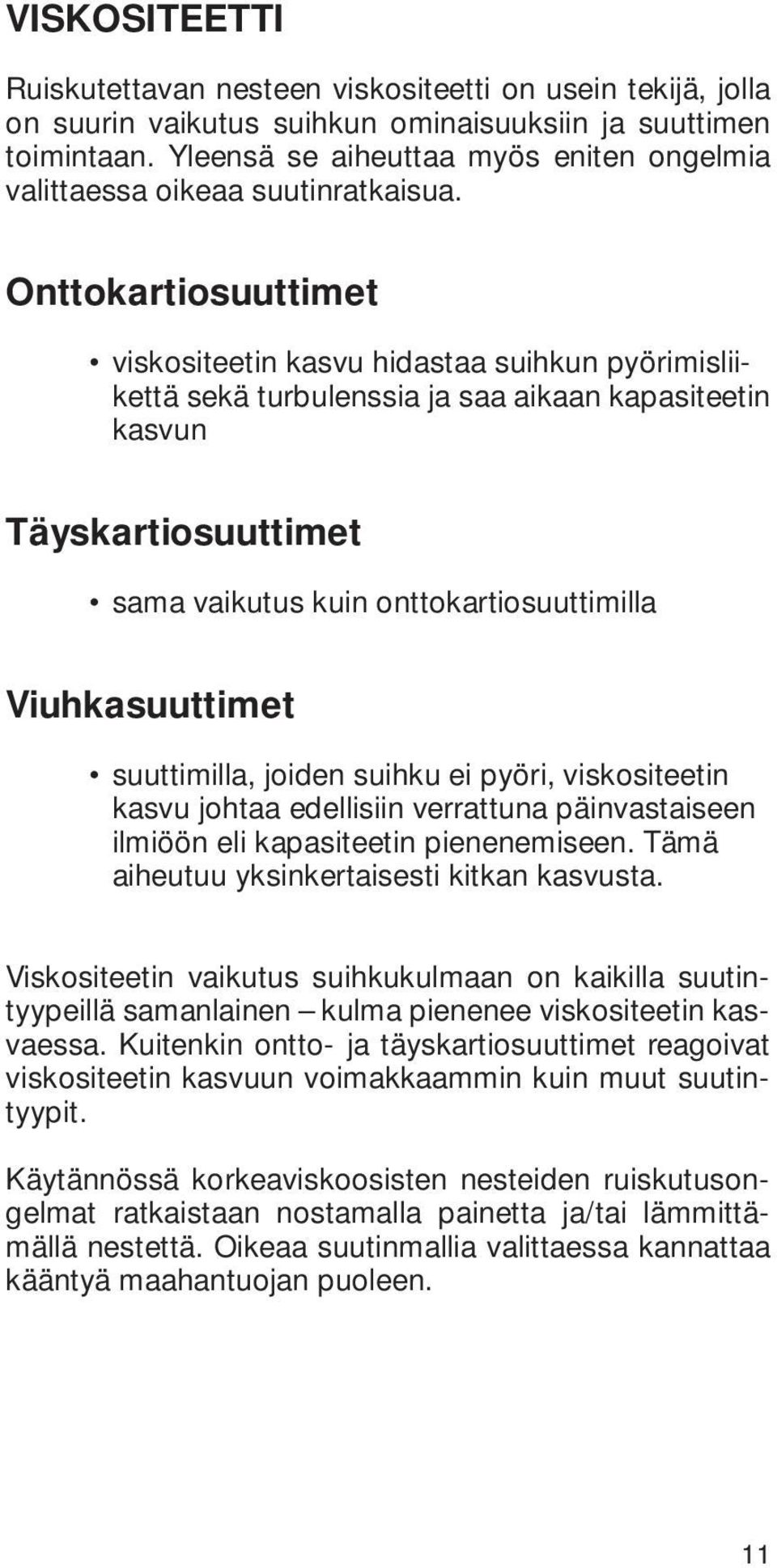 Onttokartiosuuttimet viskositeetin kasvu hidastaa suihkun pyörimisliikettä sekä turbulenssia ja saa aikaan kapasiteetin kasvun Täyskartiosuuttimet sama vaikutus kuin onttokartiosuuttimilla