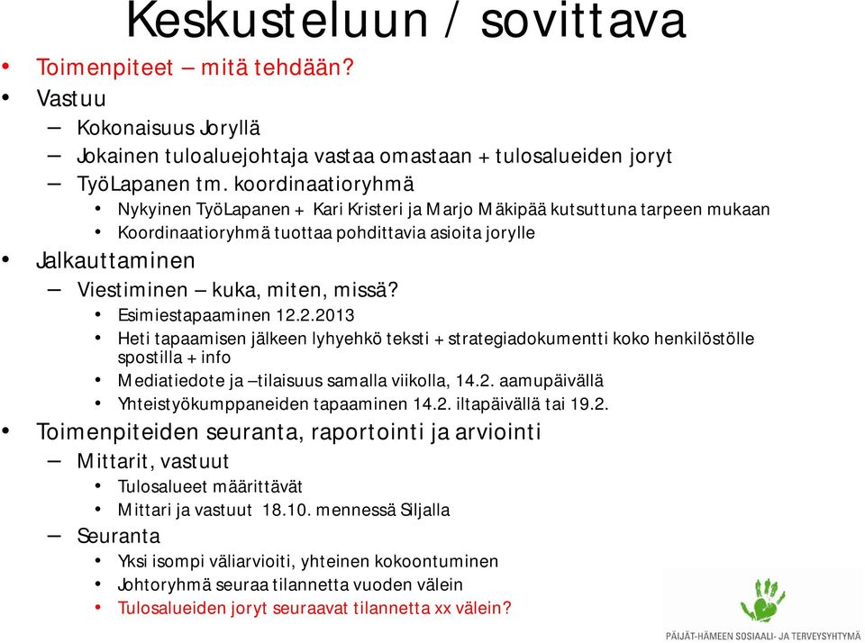 Esimiestapaaminen 12.2.2013 Heti tapaamisen jälkeen lyhyehkö teksti + strategiadokumentti koko henkilöstölle spostilla + info Mediatiedote ja tilaisuus samalla viikolla, 14.2. aamupäivällä Yhteistyökumppaneiden tapaaminen 14.