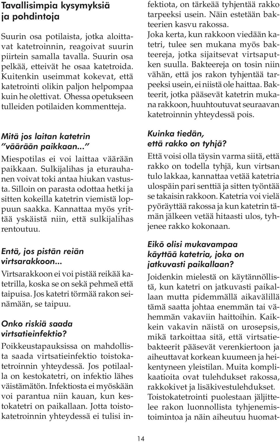 .. Miespotilas ei voi laittaa väärään paikkaan. Sulkijalihas ja eturauhanen voivat toki antaa hiukan vastusta. Silloin on parasta odottaa hetki ja sitten kokeilla katetrin viemistä loppuun saakka.