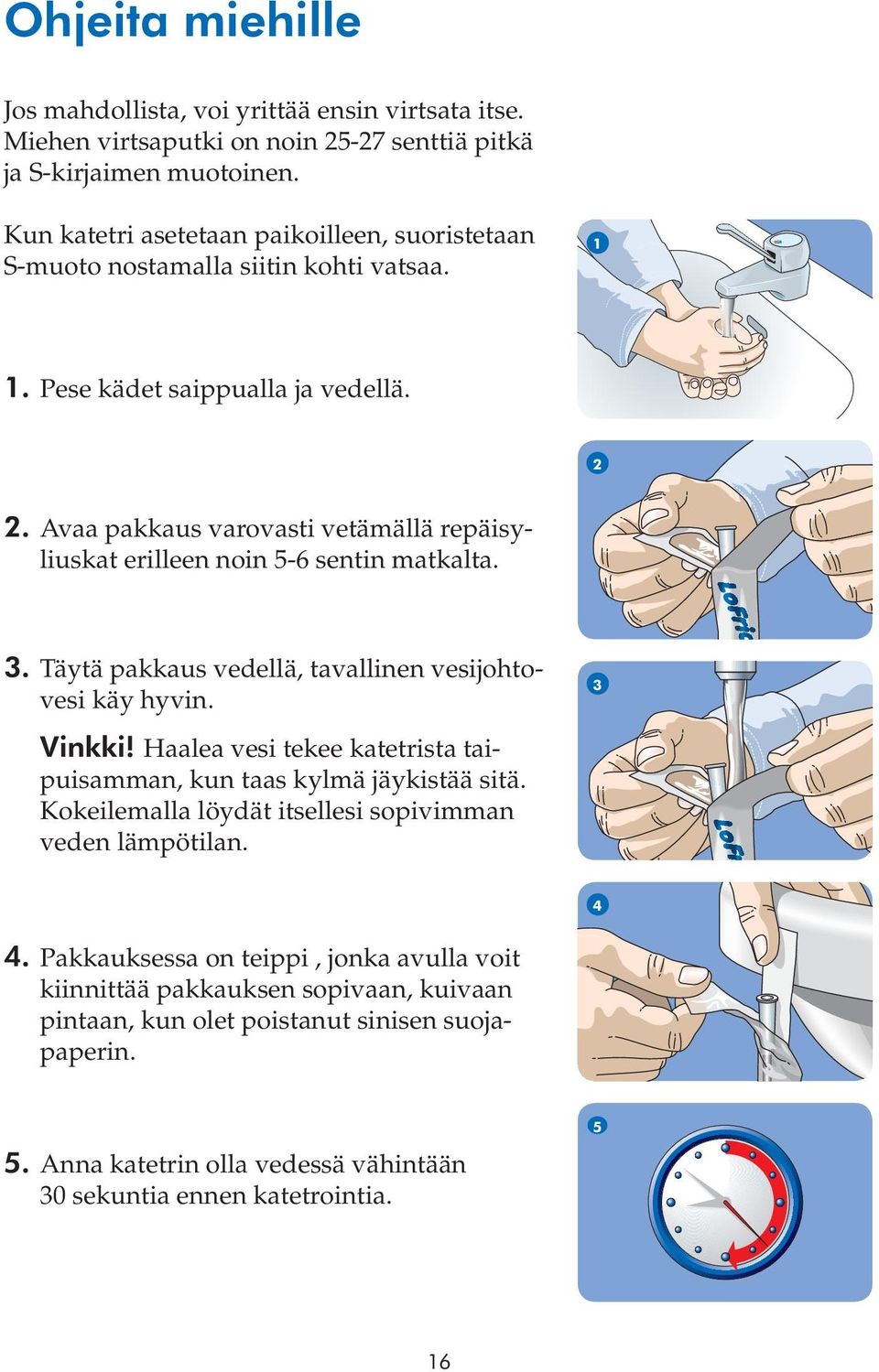 Avaa pakkaus varovasti vetämällä repäisyliuskat erilleen noin 5-6 sentin matkalta. 3. Täytä pakkaus vedellä, tavallinen vesijohtovesi käy hyvin. 3 Vinkki!