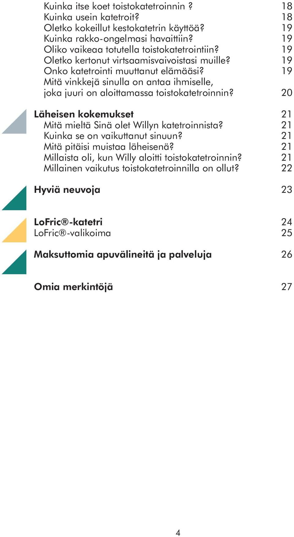 19 Mitä vinkkejä sinulla on antaa ihmiselle, joka juuri on aloittamassa toistokatetroinnin? 20 Läheisen kokemukset 21 Mitä mieltä Sinä olet Willyn katetroinnista?