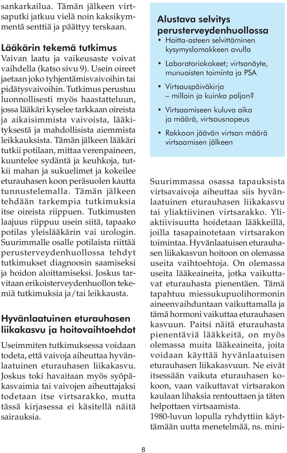 Tutkimus perustuu luonnollisesti myös haastatteluun, jossa lääkäri kyselee tarkkaan oireista ja aikaisimmista vaivoista, lääkityksestä ja mahdollisista aiemmista leikkauksista.