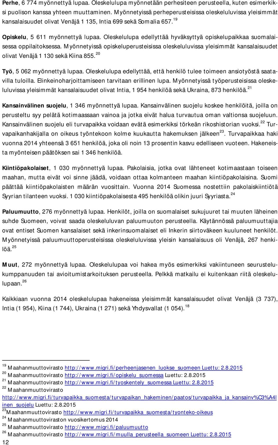 Oleskelulupa edellyttää hyväksyttyä opiskelupaikkaa suomalaisessa oppilaitoksessa. Myönnetyissä opiskeluperusteisissa oleskeluluvissa yleisimmät kansalaisuudet olivat Venäjä 1 130 sekä Kiina 855.