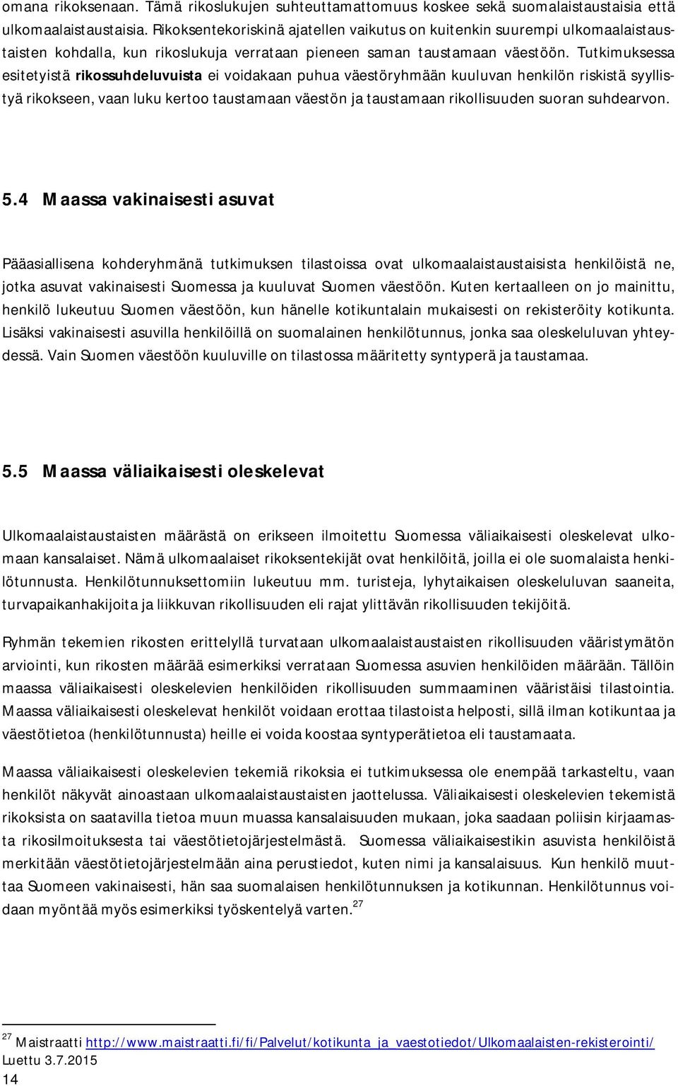 Tutkimuksessa esitetyistä rikossuhdeluvuista ei voidakaan puhua väestöryhmään kuuluvan henkilön riskistä syyllistyä rikokseen, vaan luku kertoo taustamaan väestön ja taustamaan rikollisuuden suoran