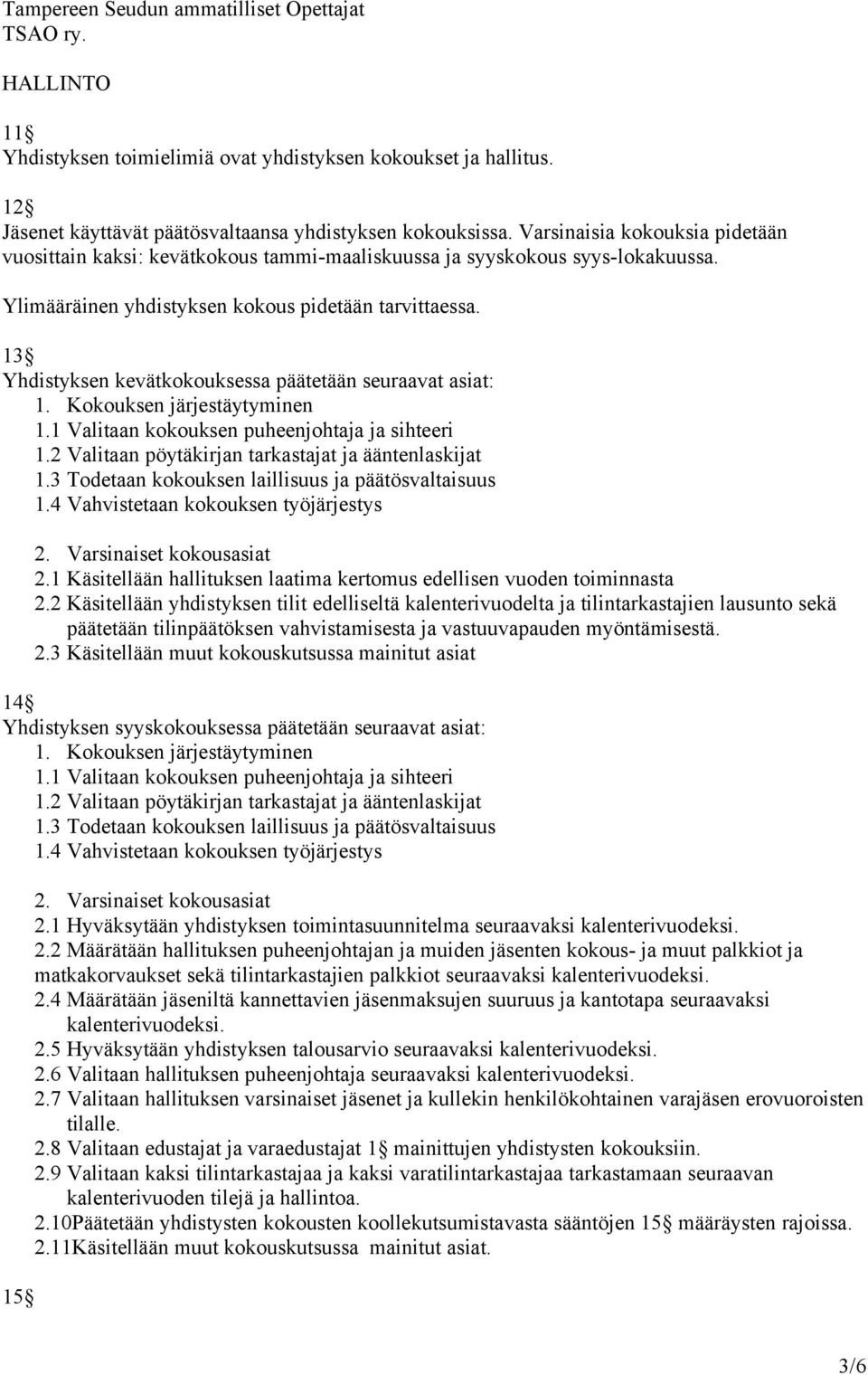 13 Yhdistyksen kevätkokouksessa päätetään seuraavat asiat: 1. Kokouksen järjestäytyminen 1.1 Valitaan kokouksen puheenjohtaja ja sihteeri 1.2 Valitaan pöytäkirjan tarkastajat ja ääntenlaskijat 1.