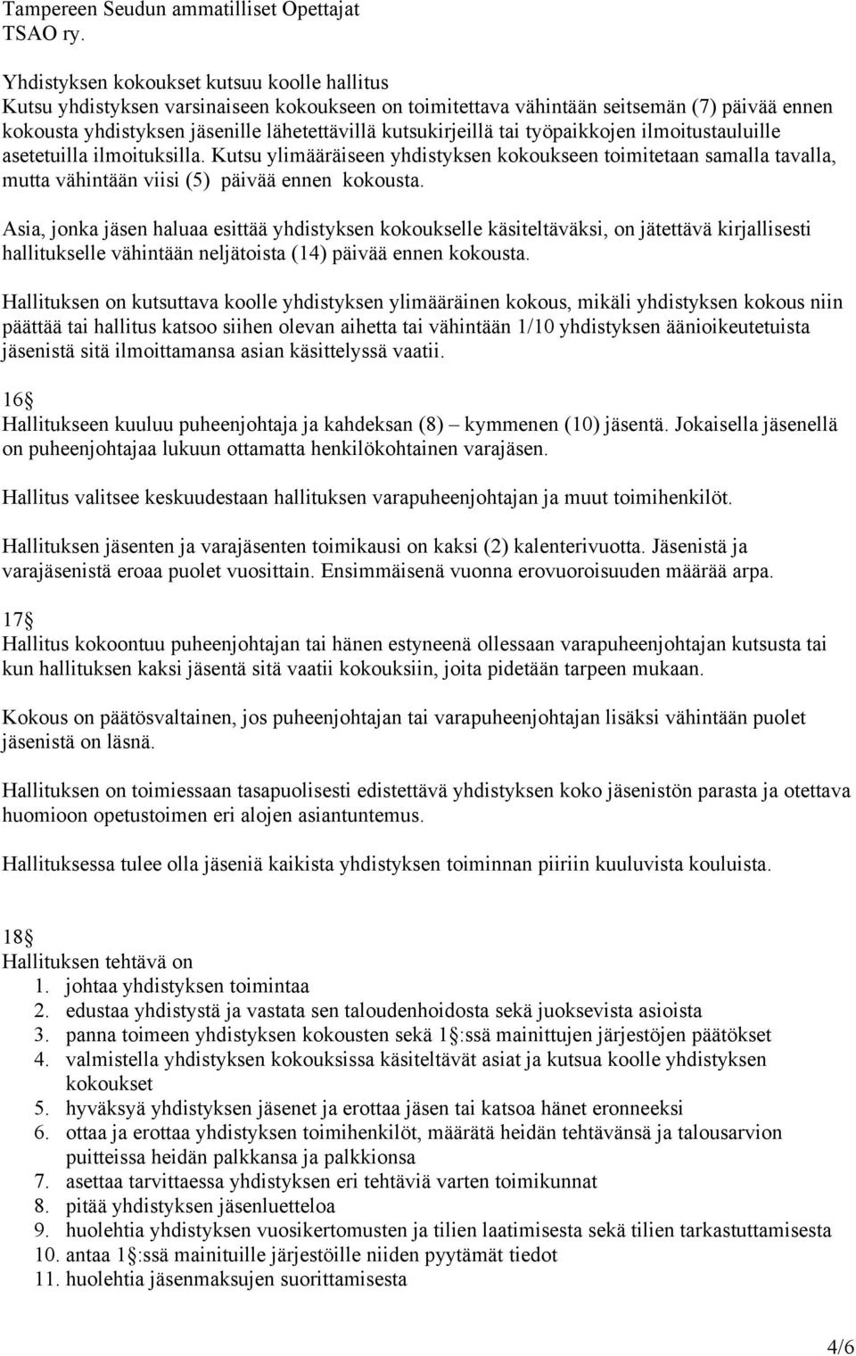 Asia, jonka jäsen haluaa esittää yhdistyksen kokoukselle käsiteltäväksi, on jätettävä kirjallisesti hallitukselle vähintään neljätoista (14) päivää ennen kokousta.