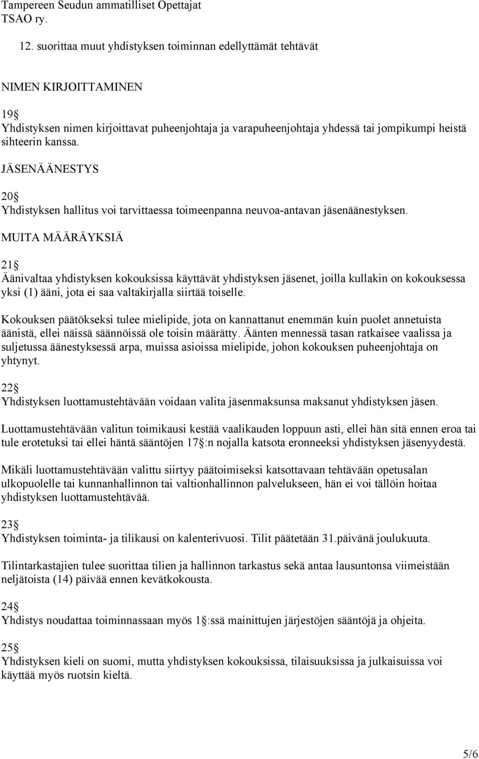 MUITA MÄÄRÄYKSIÄ 21 Äänivaltaa yhdistyksen kokouksissa käyttävät yhdistyksen jäsenet, joilla kullakin on kokouksessa yksi (1) ääni, jota ei saa valtakirjalla siirtää toiselle.