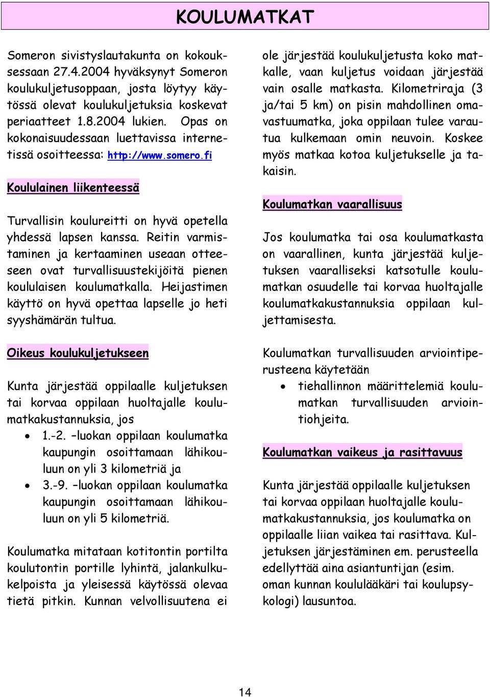 Reitin varmistaminen ja kertaaminen useaan otteeseen ovat turvallisuustekijöitä pienen koululaisen koulumatkalla. Heijastimen käyttö on hyvä opettaa lapselle jo heti syyshämärän tultua.