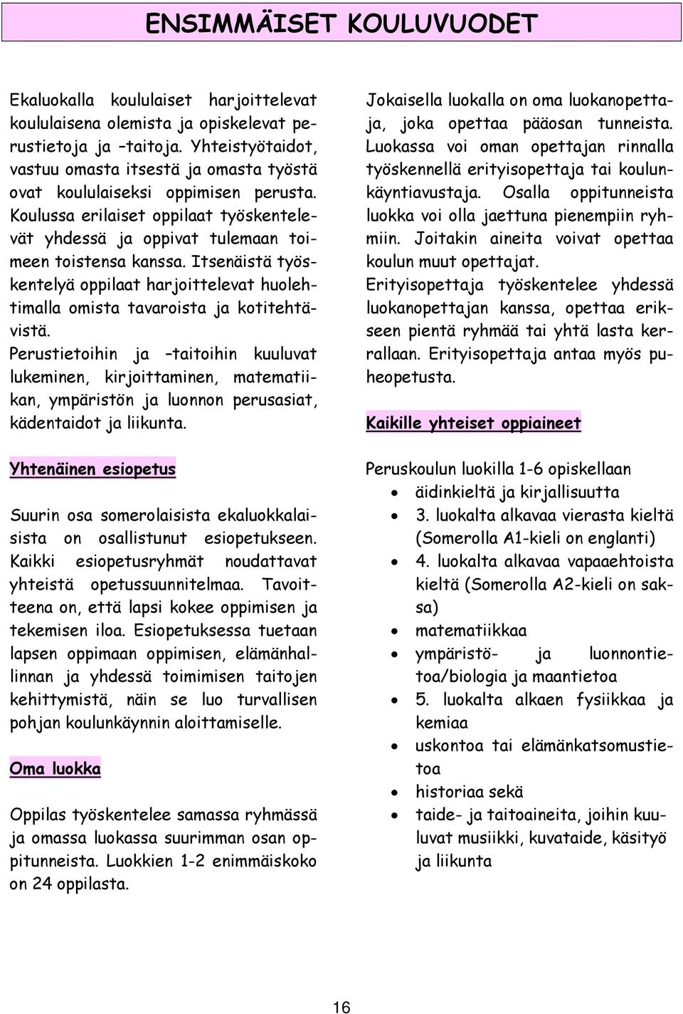 Itsenäistä työskentelyä oppilaat harjoittelevat huolehtimalla omista tavaroista ja kotitehtävistä.