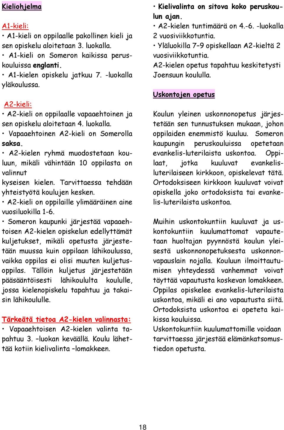 A2-kielen ryhmä muodostetaan kouluun, mikäli vähintään 10 oppilasta on valinnut kyseisen kielen. Tarvittaessa tehdään yhteistyötä koulujen kesken.