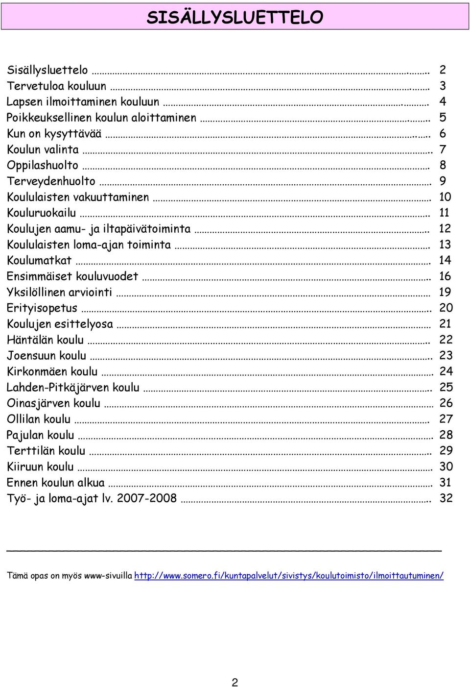 . 16 Yksilöllinen arviointi 19 Erityisopetus.. 20 Koulujen esittelyosa 21 Häntälän koulu.. 22 Joensuun koulu.. 23 Kirkonmäen koulu. 24 Lahden-Pitkäjärven koulu.. 25 Oinasjärven koulu 26 Ollilan koulu.