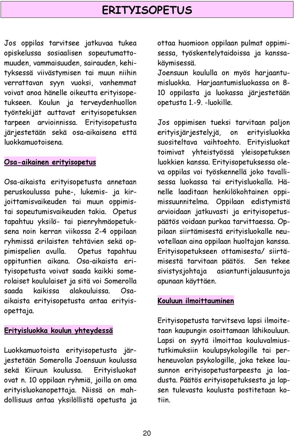 Erityisopetusta järjestetään sekä osa-aikaisena että luokkamuotoisena.