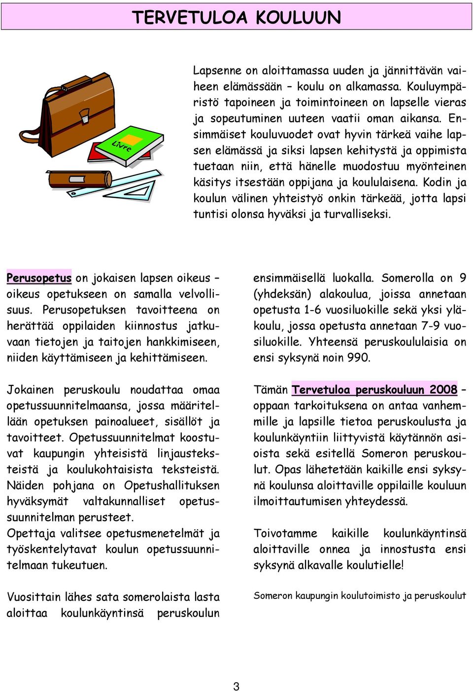 Ensimmäiset kouluvuodet ovat hyvin tärkeä vaihe lapsen elämässä ja siksi lapsen kehitystä ja oppimista tuetaan niin, että hänelle muodostuu myönteinen käsitys itsestään oppijana ja koululaisena.