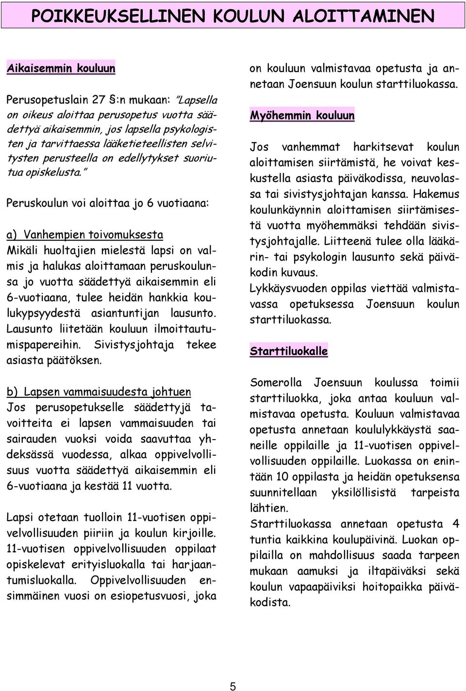Peruskoulun voi aloittaa jo 6 vuotiaana: a) Vanhempien toivomuksesta Mikäli huoltajien mielestä lapsi on valmis ja halukas aloittamaan peruskoulunsa jo vuotta säädettyä aikaisemmin eli 6-vuotiaana,