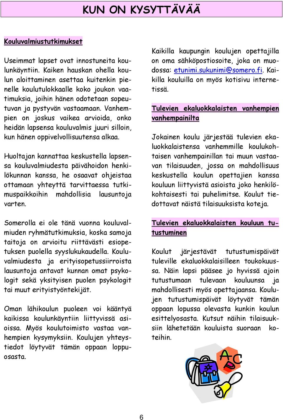 Vanhempien on joskus vaikea arvioida, onko heidän lapsensa kouluvalmis juuri silloin, kun hänen oppivelvollisuutensa alkaa.