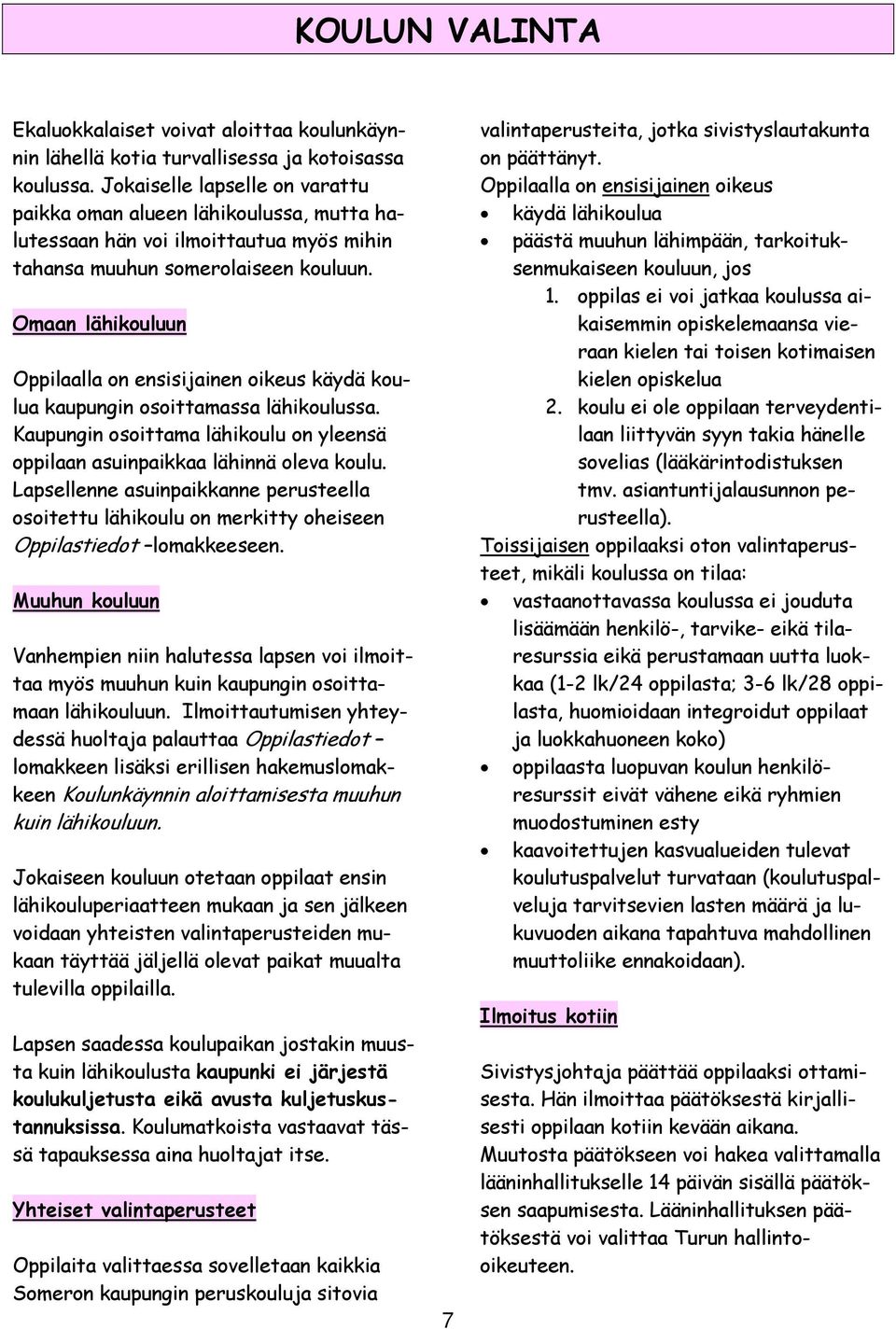Omaan lähikouluun Oppilaalla on ensisijainen oikeus käydä koulua kaupungin osoittamassa lähikoulussa. Kaupungin osoittama lähikoulu on yleensä oppilaan asuinpaikkaa lähinnä oleva koulu.