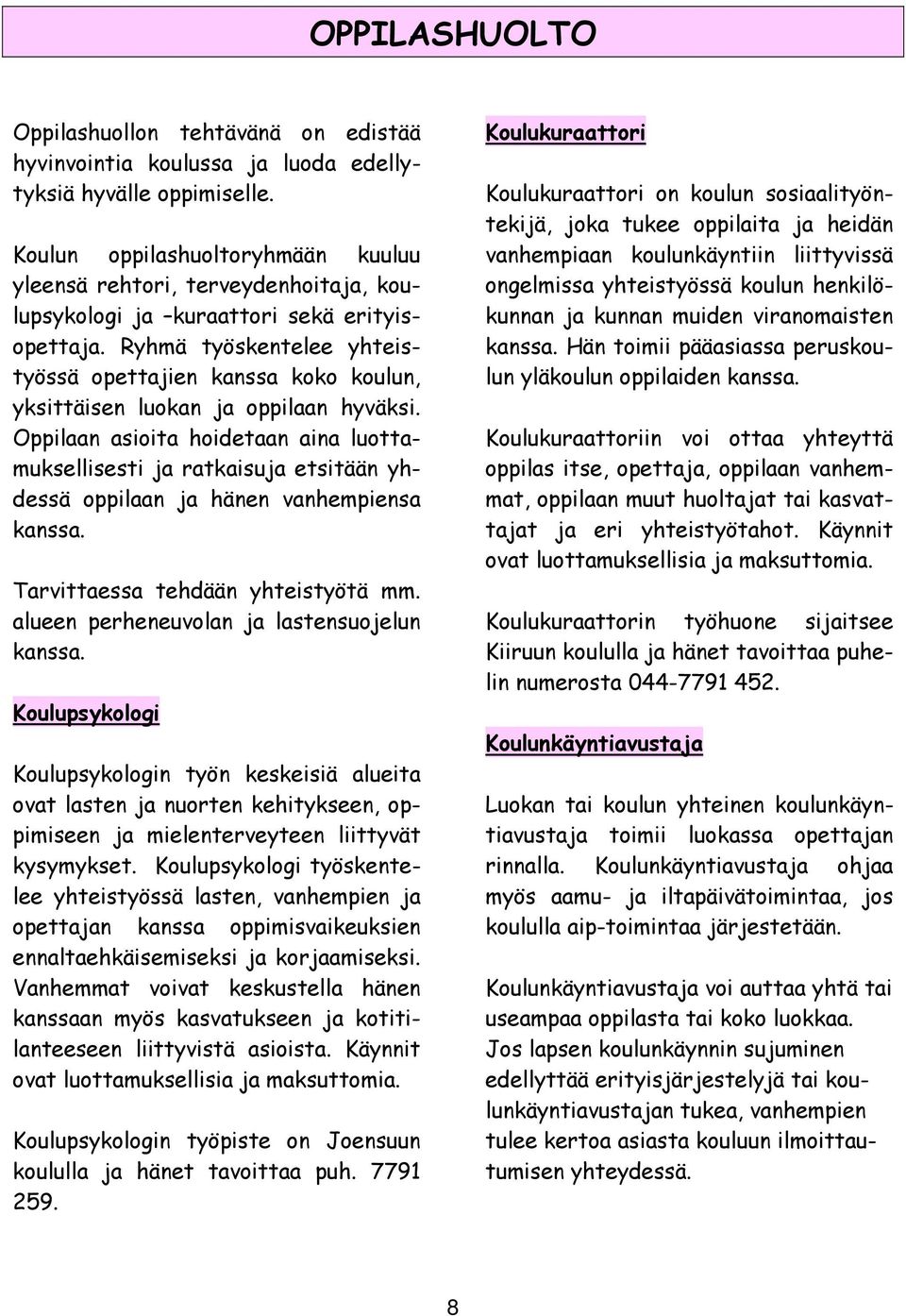 Ryhmä työskentelee yhteistyössä opettajien kanssa koko koulun, yksittäisen luokan ja oppilaan hyväksi.