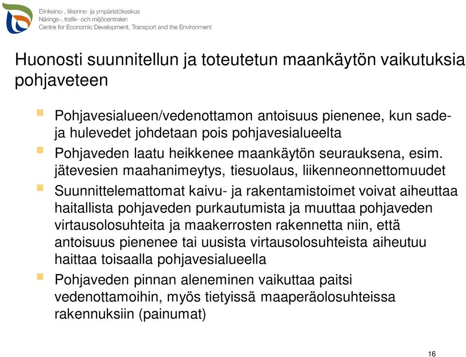 jätevesien maahanimeytys, tiesuolaus, liikenneonnettomuudet Suunnittelemattomat kaivu- ja rakentamistoimet voivat aiheuttaa haitallista pohjaveden purkautumista ja muuttaa