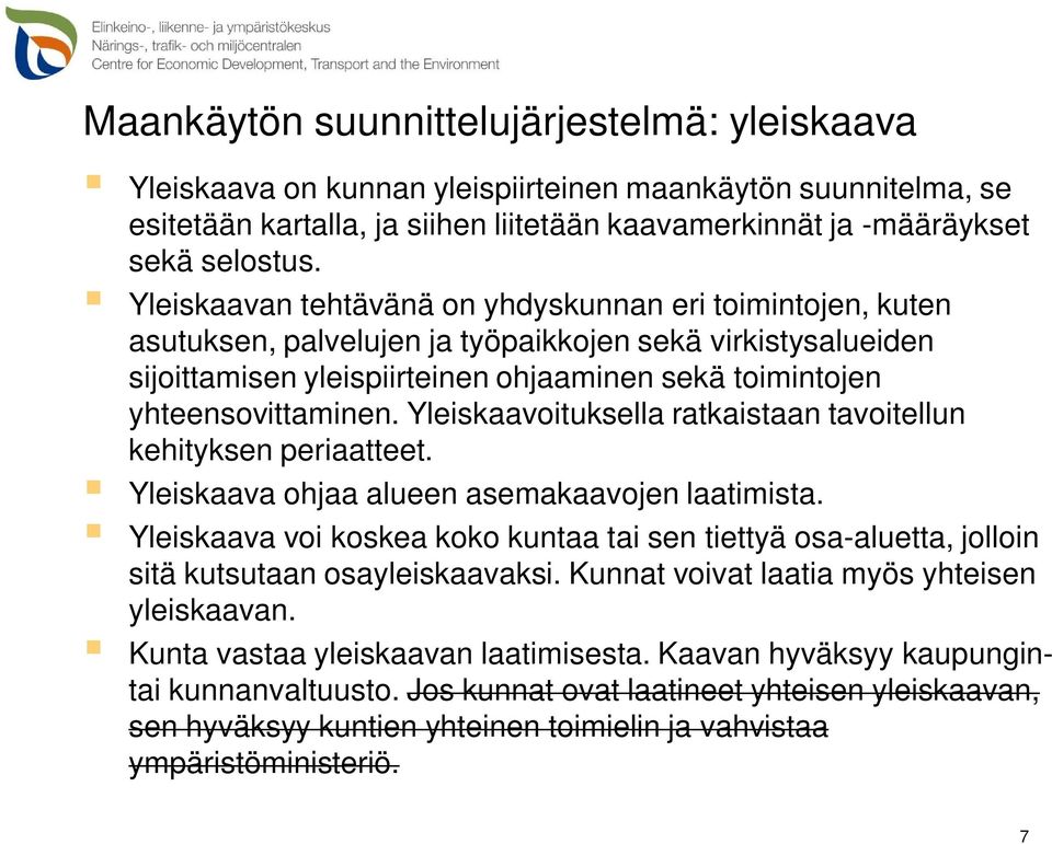 Yleiskaavoituksella ratkaistaan tavoitellun kehityksen periaatteet. Yleiskaava ohjaa alueen asemakaavojen laatimista.