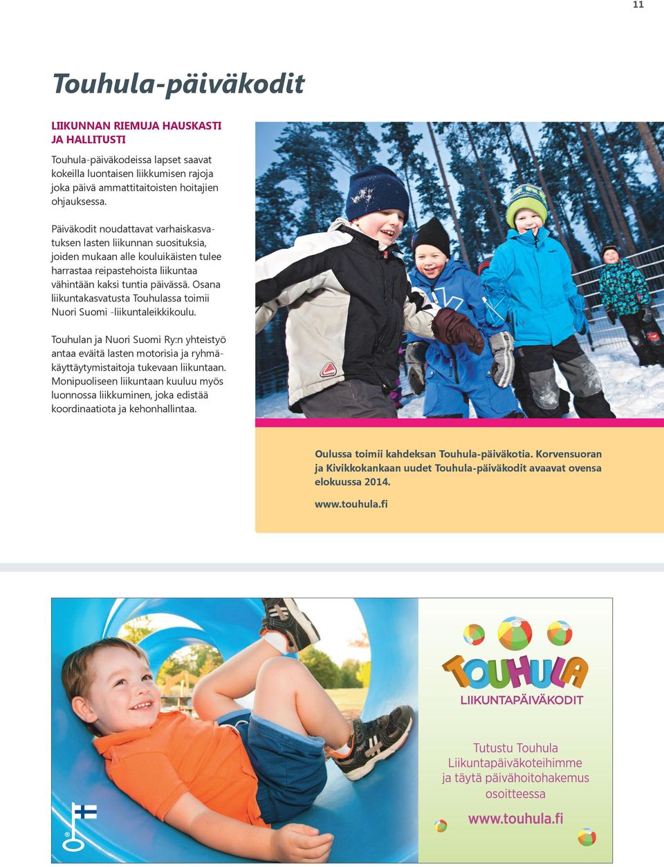 Osana liikuntakasvatusta Touhulassa toimii Nuori Suomi -liikuntaleikkikoulu. Touhulan ja Nuori Suomi Ry:n yhteistyö antaa eväitä lasten motorisia ja ryhmäkäyttäytymistaitoja tukevaan liikuntaan.