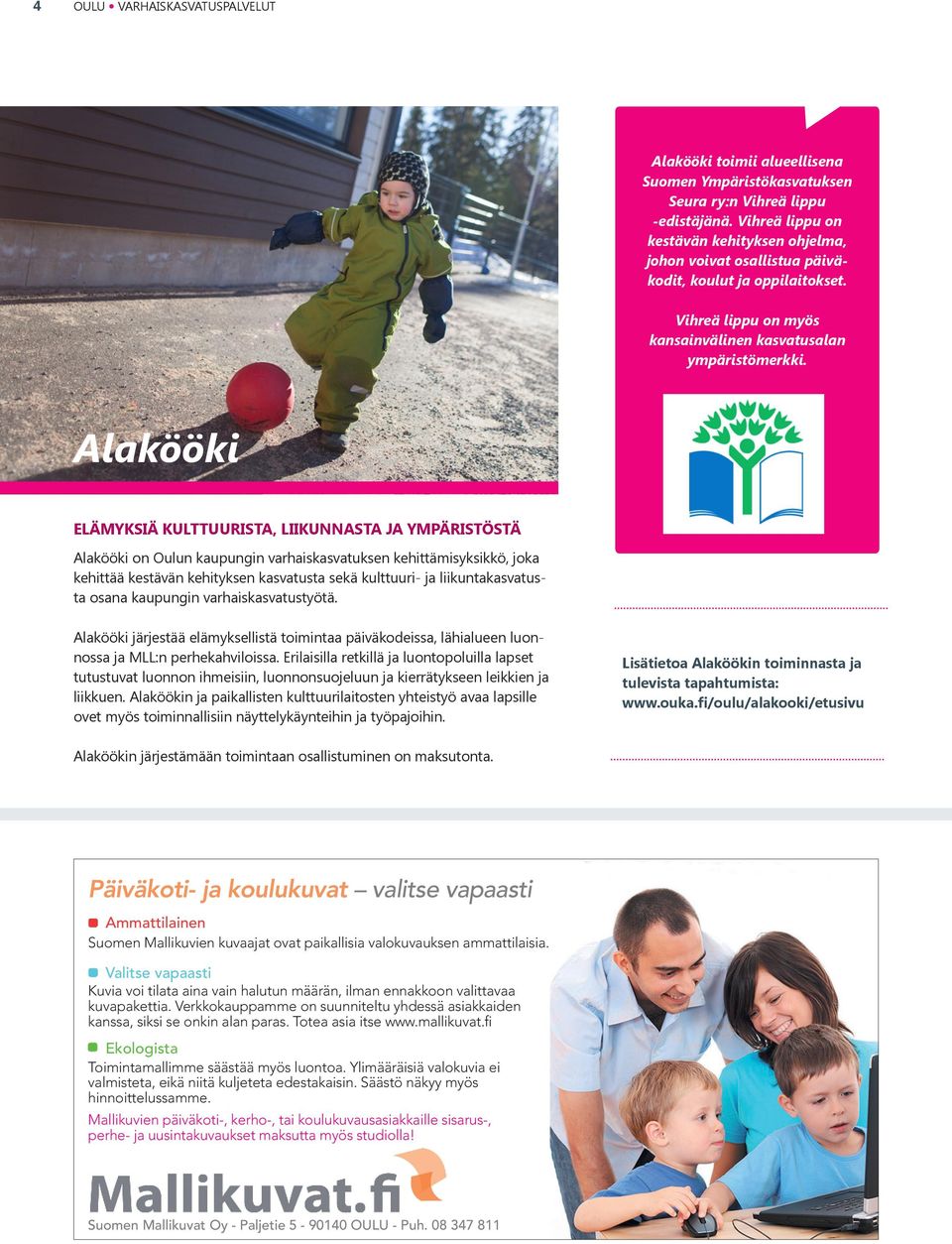 Alakööki Elämyksiä kulttuurista, liikunnasta ja ympäristöstä Alakööki on Oulun kaupungin varhaiskasvatuksen kehittämisyksikkö, joka kehittää kestävän kehityksen kasvatusta sekä kulttuuri- ja
