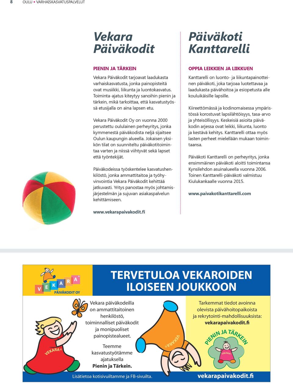 Vekara Päiväkodit Oy on vuonna 2000 perustettu oululainen perheyritys, jonka kymmenestä päiväkodista neljä sijaitsee Oulun kaupungin alueella.