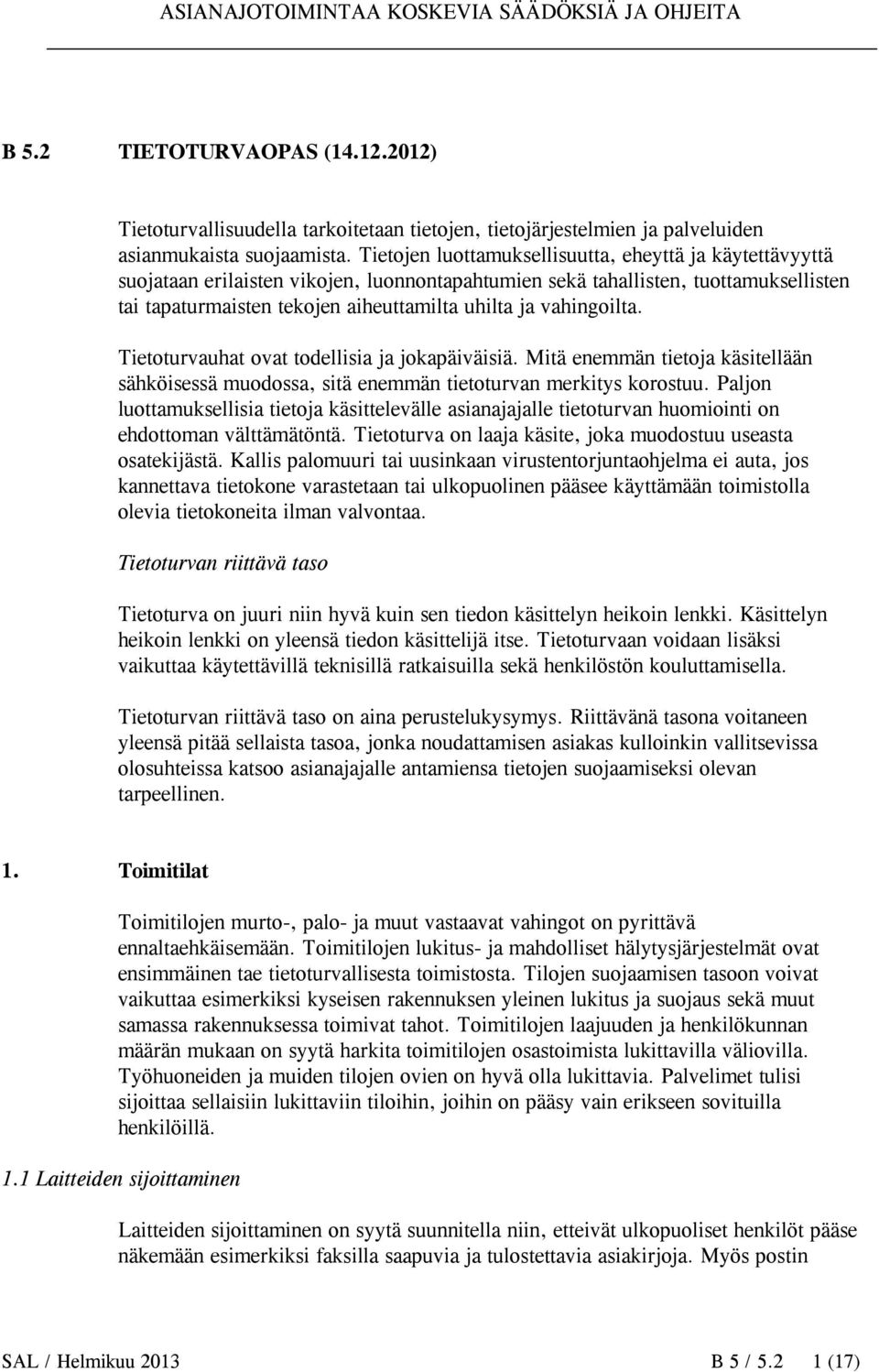 vahingoilta. Tietoturvauhat ovat todellisia ja jokapäiväisiä. Mitä enemmän tietoja käsitellään sähköisessä muodossa, sitä enemmän tietoturvan merkitys korostuu.