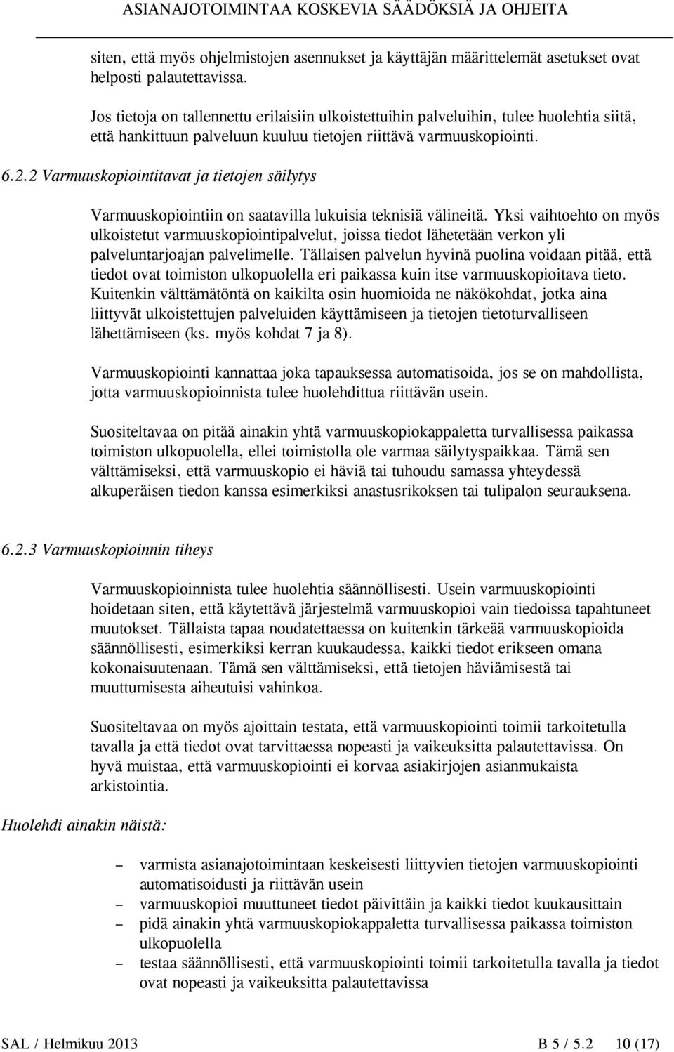 2 Varmuuskopiointitavat ja tietojen säilytys Varmuuskopiointiin on saatavilla lukuisia teknisiä välineitä.