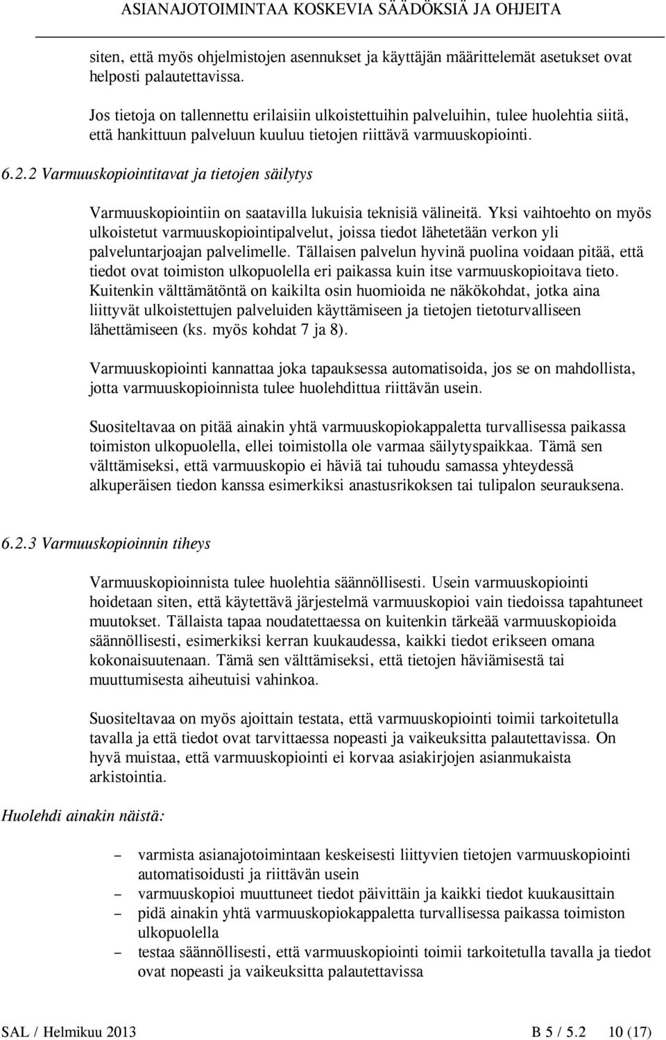 2 Varmuuskopiointitavat ja tietojen säilytys Varmuuskopiointiin on saatavilla lukuisia teknisiä välineitä.