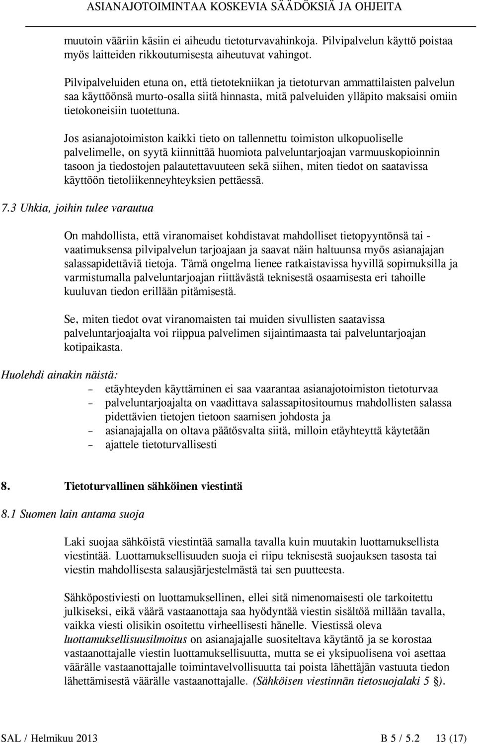 Jos asianajotoimiston kaikki tieto on tallennettu toimiston ulkopuoliselle palvelimelle, on syytä kiinnittää huomiota palveluntarjoajan varmuuskopioinnin tasoon ja tiedostojen palautettavuuteen sekä