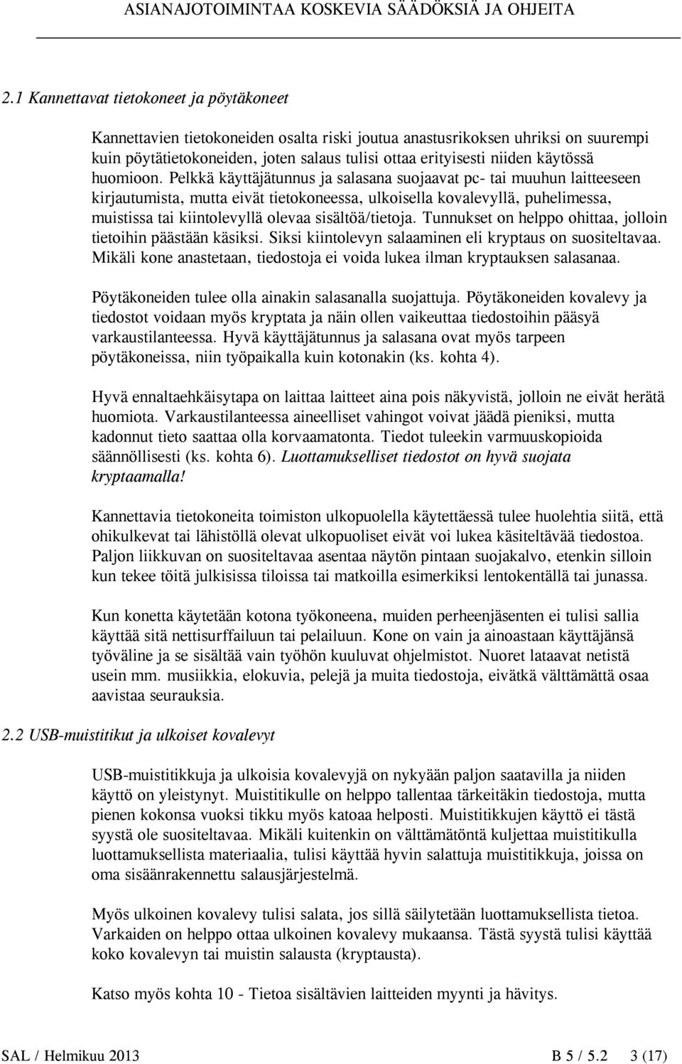 Pelkkä käyttäjätunnus ja salasana suojaavat pc- tai muuhun laitteeseen kirjautumista, mutta eivät tietokoneessa, ulkoisella kovalevyllä, puhelimessa, muistissa tai kiintolevyllä olevaa