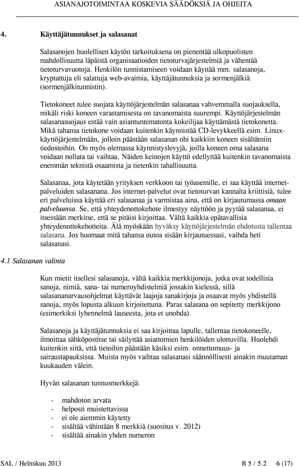 Henkilön tunnistamiseen voidaan käyttää mm. salasanoja, kryptattuja eli salattuja web-avaimia, käyttäjätunnuksia ja sormenjälkiä (sormenjälkitunnistin).