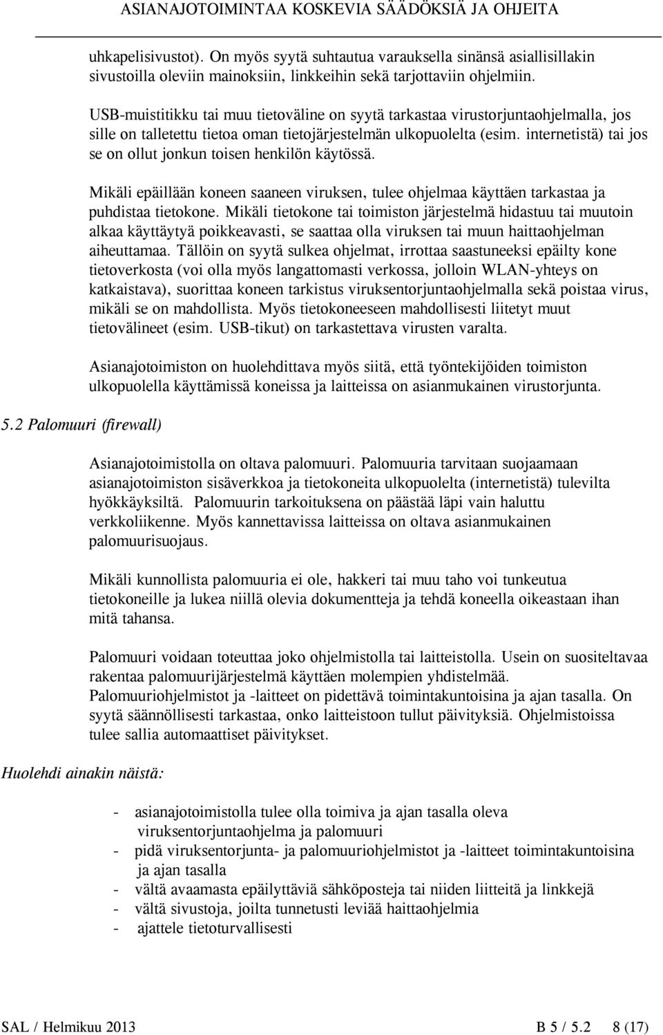 internetistä) tai jos se on ollut jonkun toisen henkilön käytössä. Mikäli epäillään koneen saaneen viruksen, tulee ohjelmaa käyttäen tarkastaa ja puhdistaa tietokone.