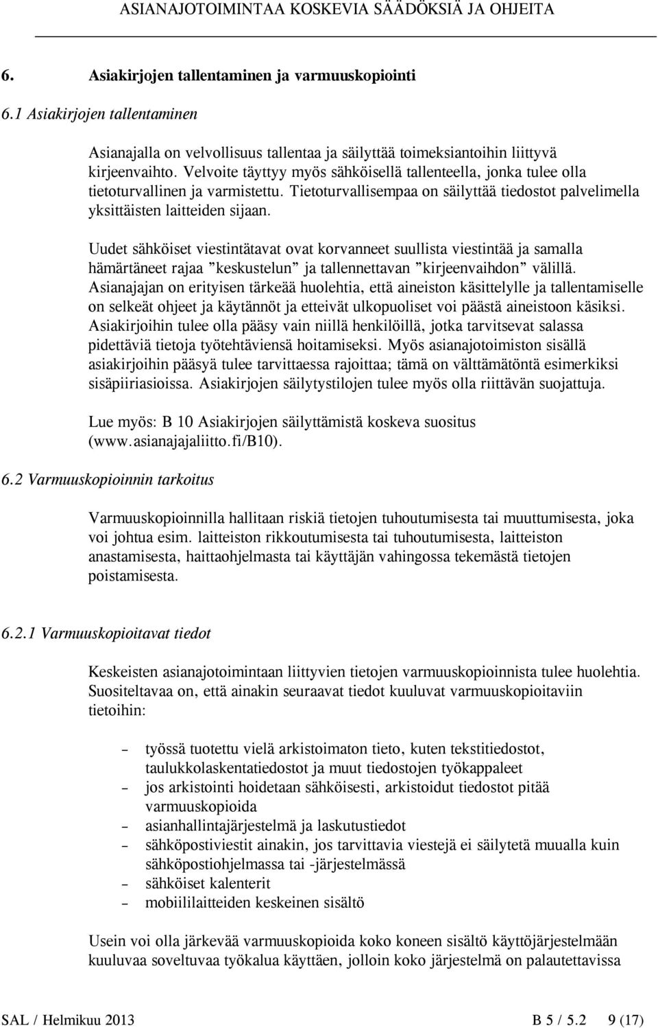 Uudet sähköiset viestintätavat ovat korvanneet suullista viestintää ja samalla hämärtäneet rajaa keskustelun ja tallennettavan kirjeenvaihdon välillä.