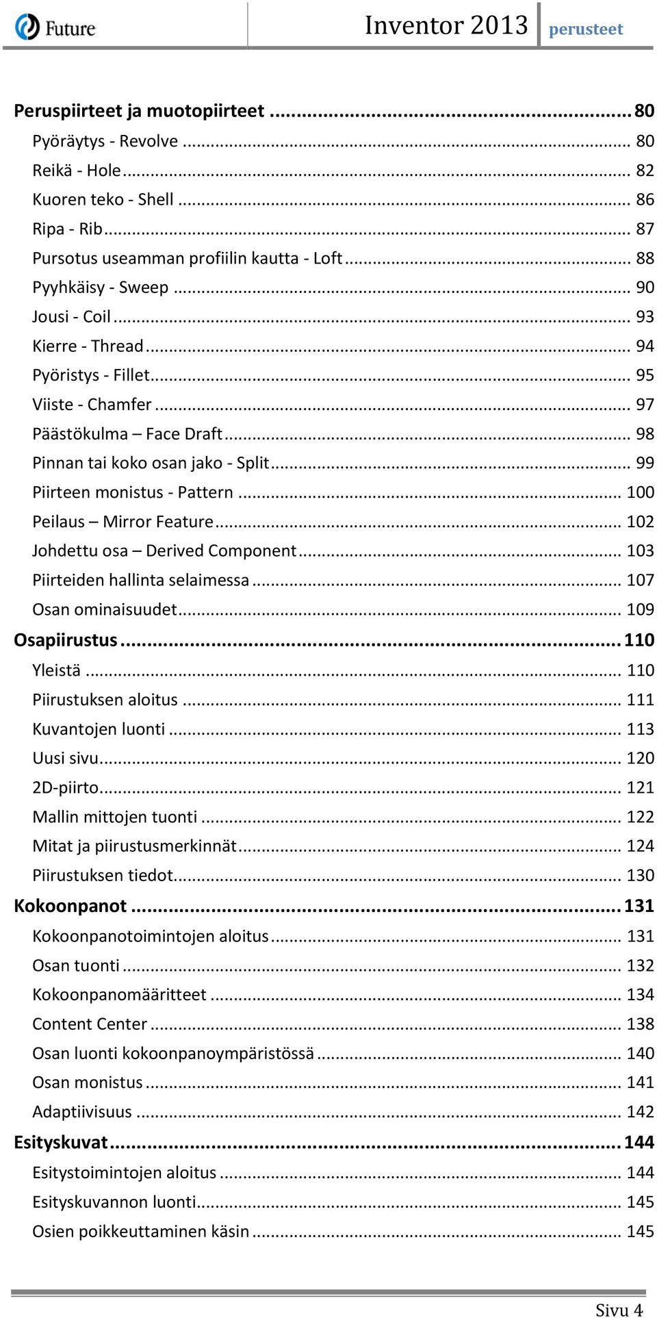 .. 100 Peilaus Mirror Feature... 102 Johdettu osa Derived Component... 103 Piirteiden hallinta selaimessa... 107 Osan ominaisuudet... 109 Osapiirustus... 110 Yleistä... 110 Piirustuksen aloitus.