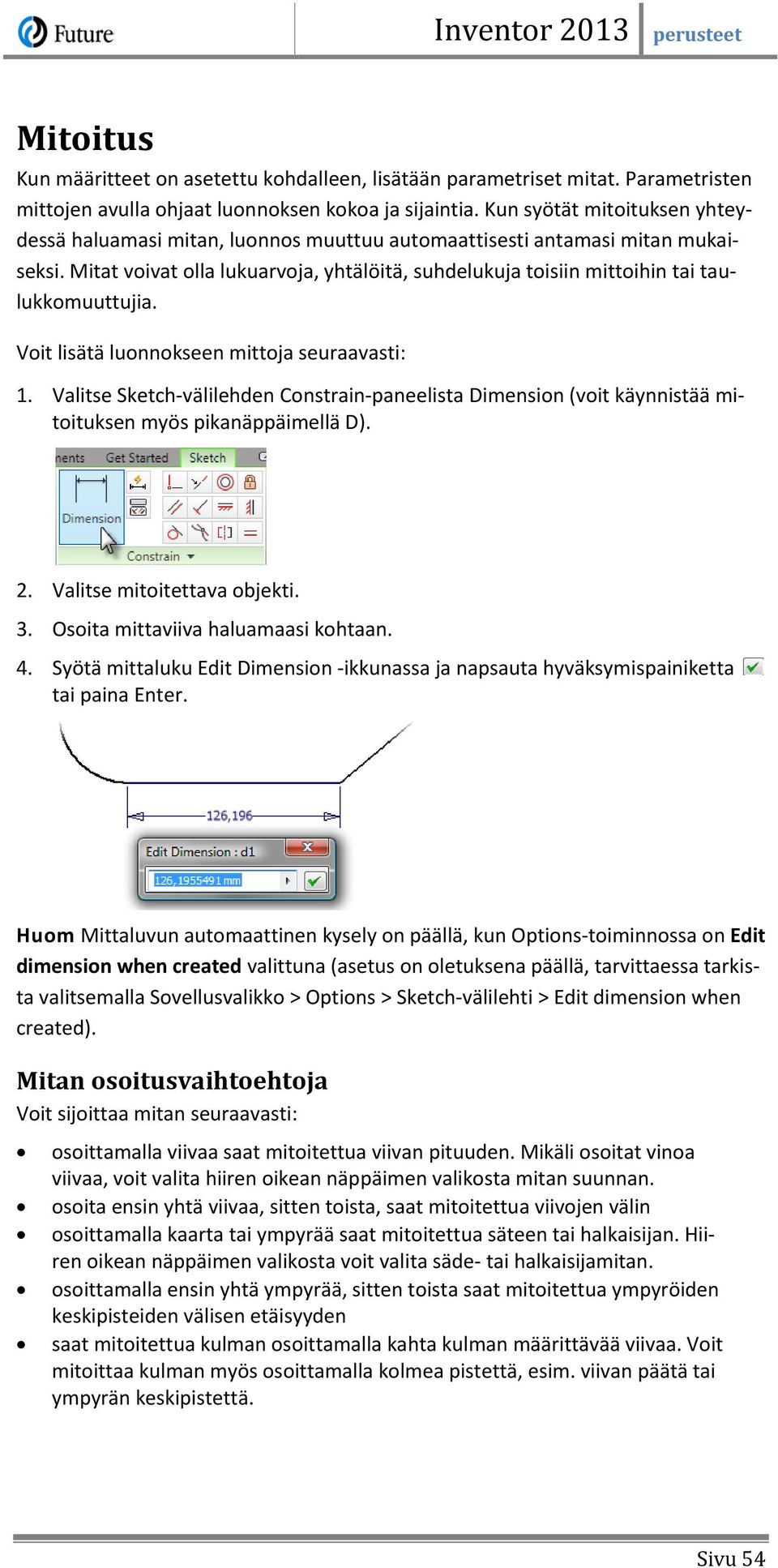 Mitat voivat olla lukuarvoja, yhtälöitä, suhdelukuja toisiin mittoihin tai taulukkomuuttujia. Voit lisätä luonnokseen mittoja seuraavasti: 1.