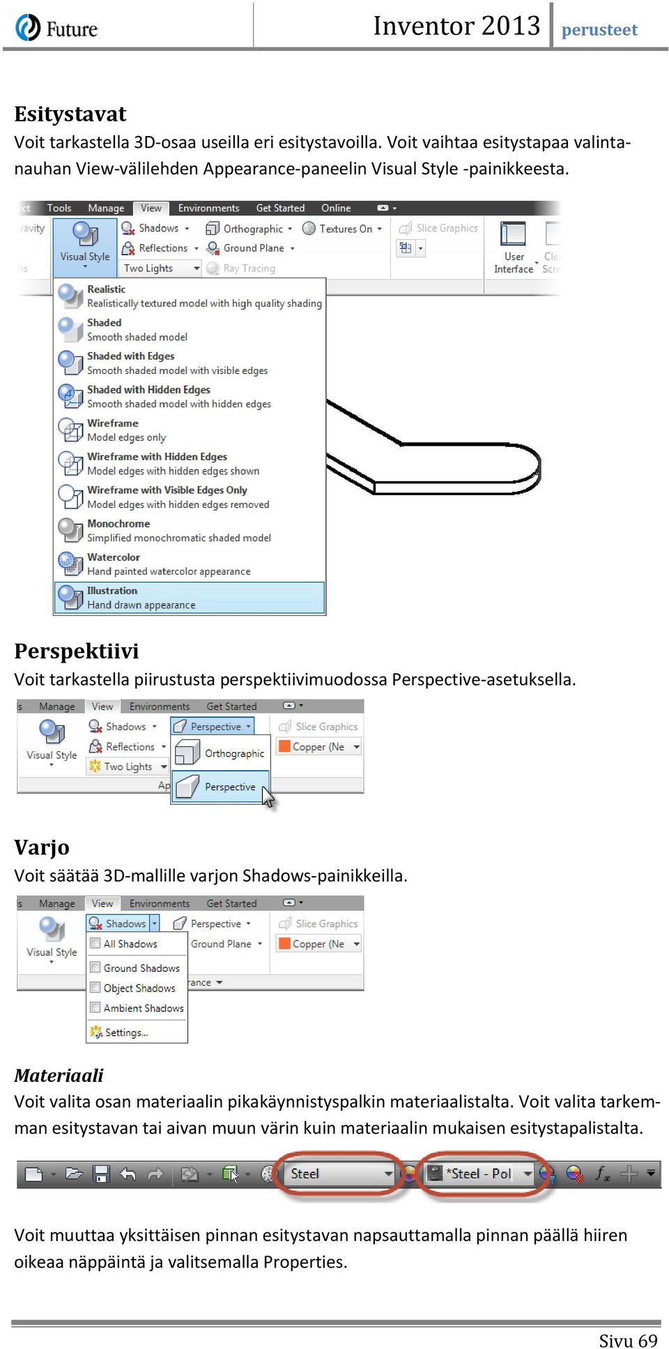 Perspektiivi Voit tarkastella piirustusta perspektiivimuodossa Perspective-asetuksella. Varjo Voit säätää 3D-mallille varjon Shadows-painikkeilla.