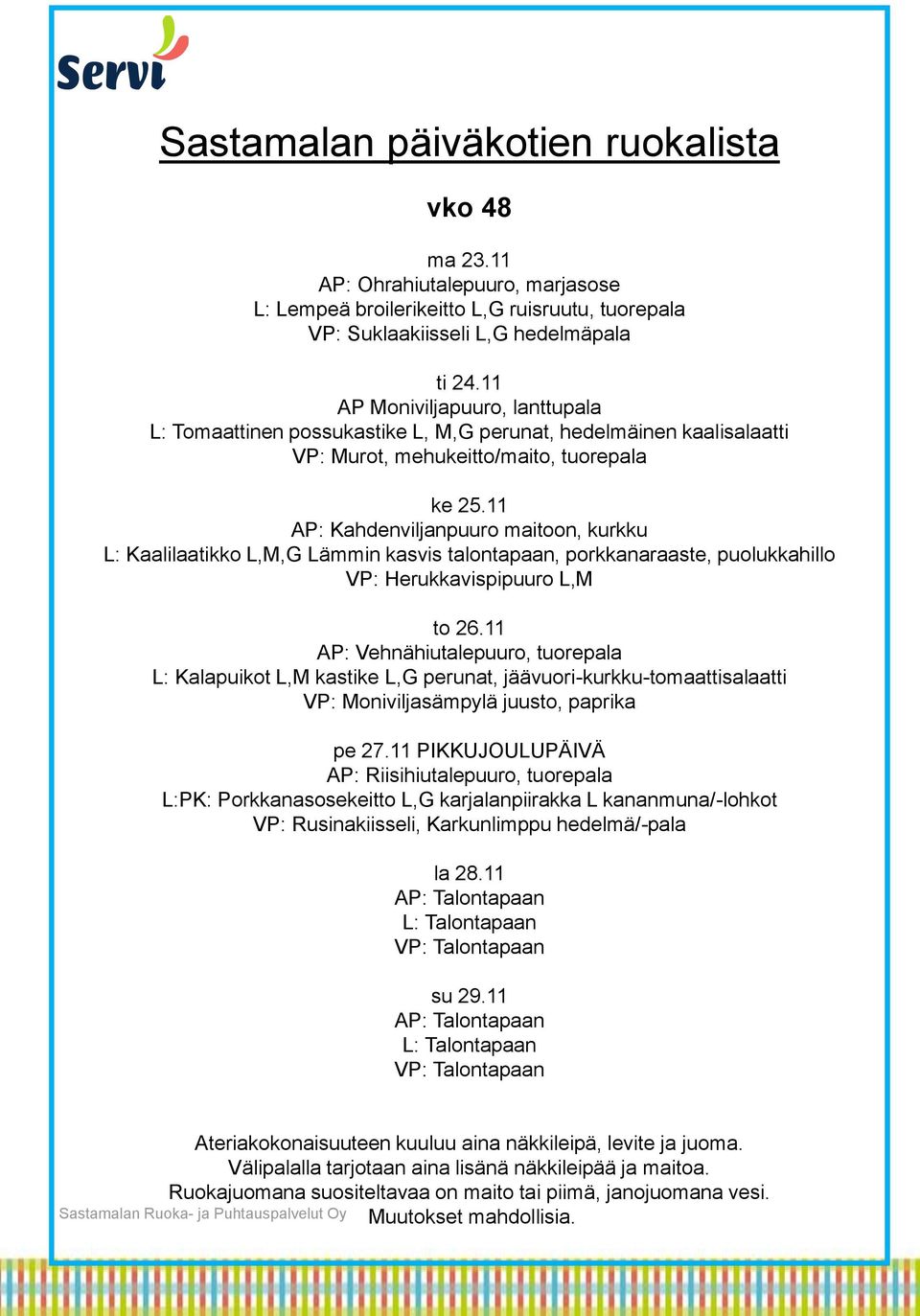 11 AP: Kahdenviljanpuuro maitoon, kurkku L: Kaalilaatikko L,M,G Lämmin kasvis talontapaan, porkkanaraaste, puolukkahillo VP: Herukkavispipuuro L,M to 26.