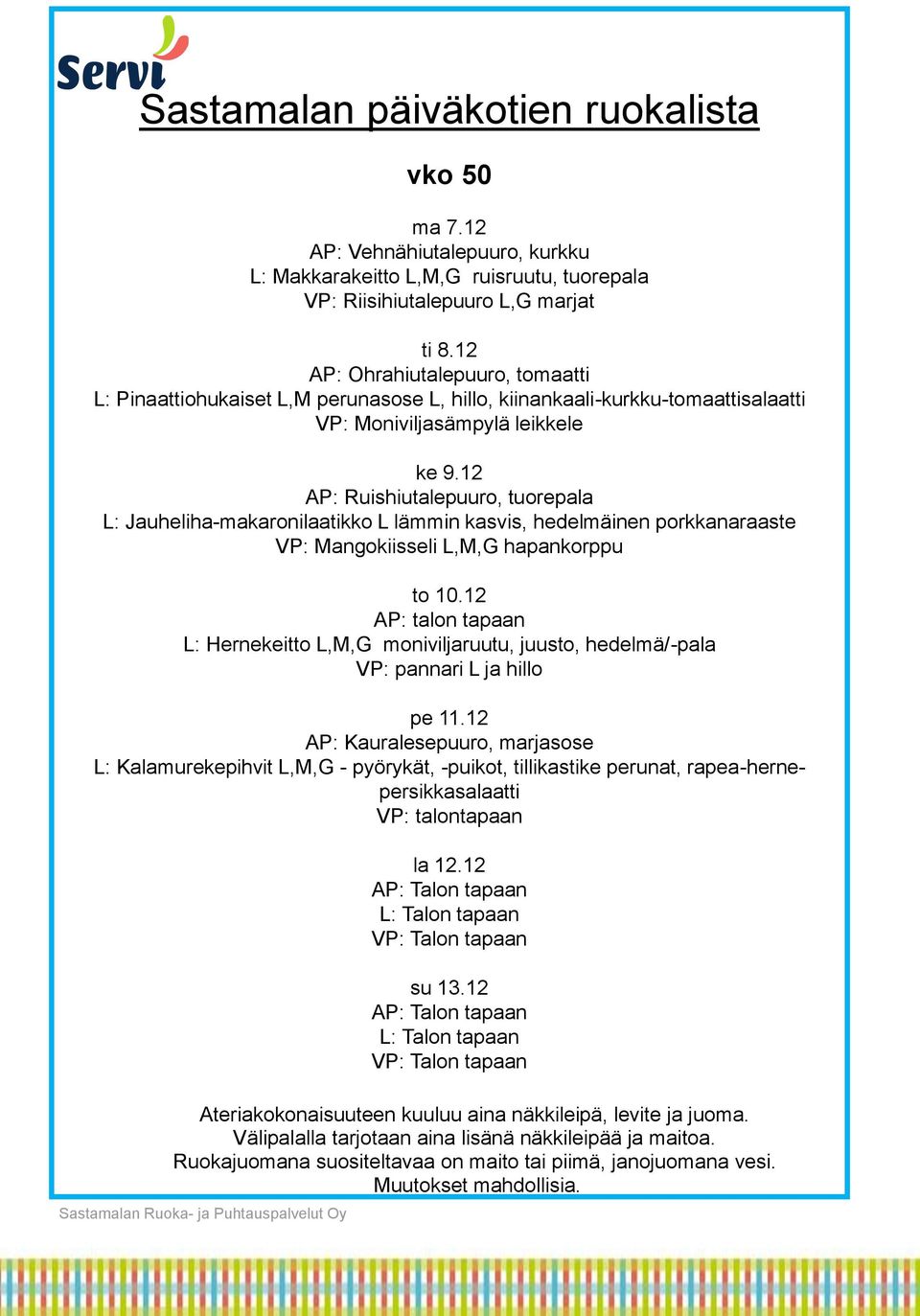 12 AP: Ruishiutalepuuro, tuorepala L: Jauheliha-makaronilaatikko L lämmin kasvis, hedelmäinen porkkanaraaste VP: Mangokiisseli L,M,G hapankorppu to 10.