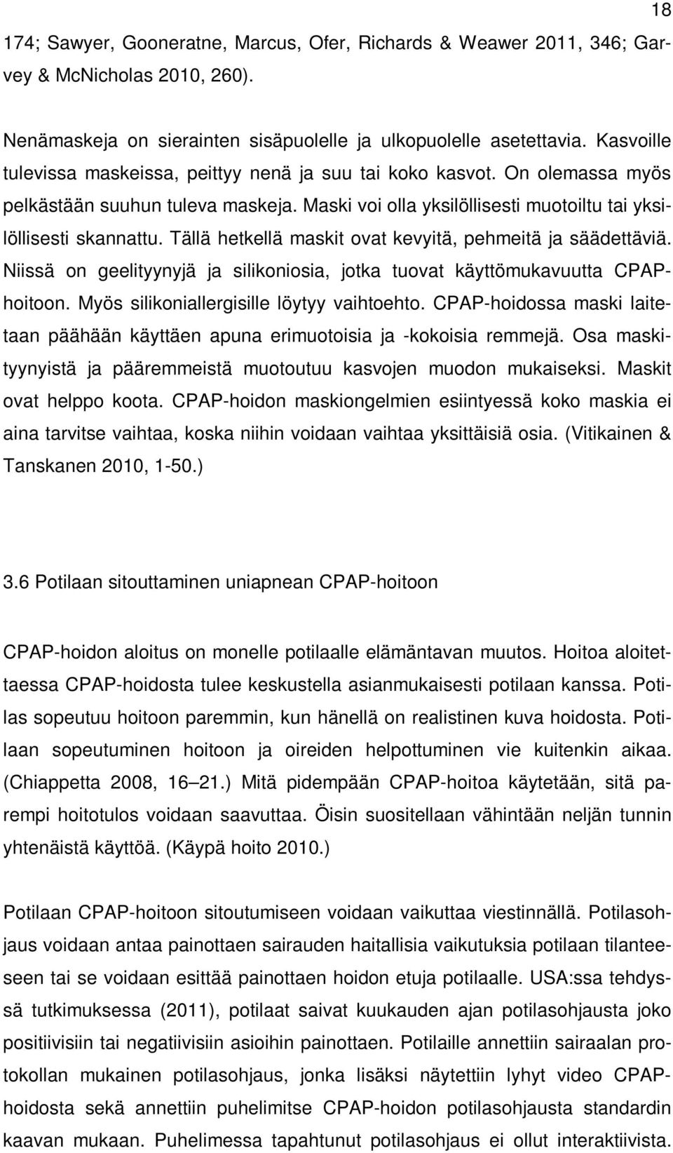 Tällä hetkellä maskit ovat kevyitä, pehmeitä ja säädettäviä. Niissä on geelityynyjä ja silikoniosia, jotka tuovat käyttömukavuutta CPAPhoitoon. Myös silikoniallergisille löytyy vaihtoehto.