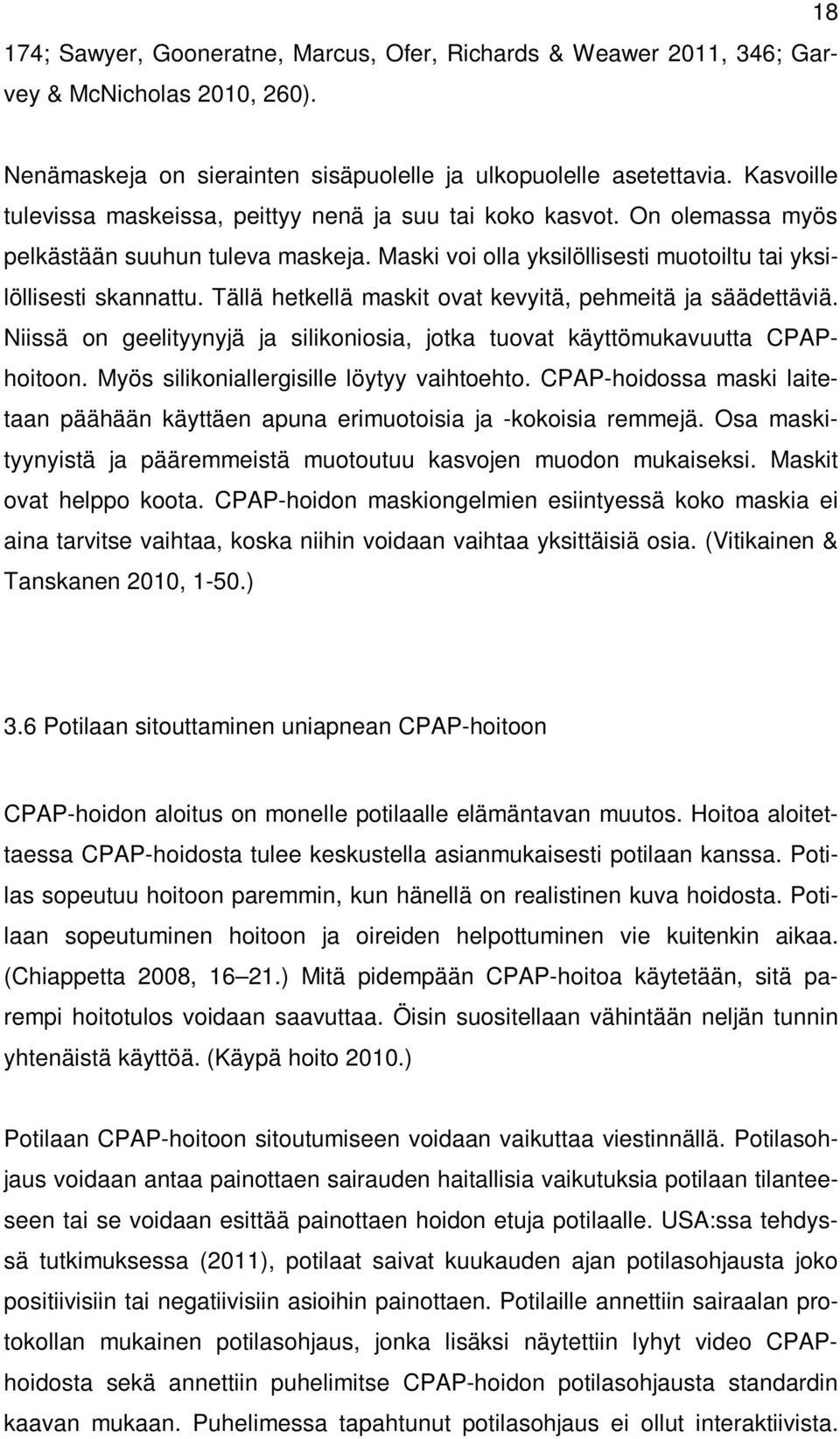 Tällä hetkellä maskit ovat kevyitä, pehmeitä ja säädettäviä. Niissä on geelityynyjä ja silikoniosia, jotka tuovat käyttömukavuutta CPAPhoitoon. Myös silikoniallergisille löytyy vaihtoehto.